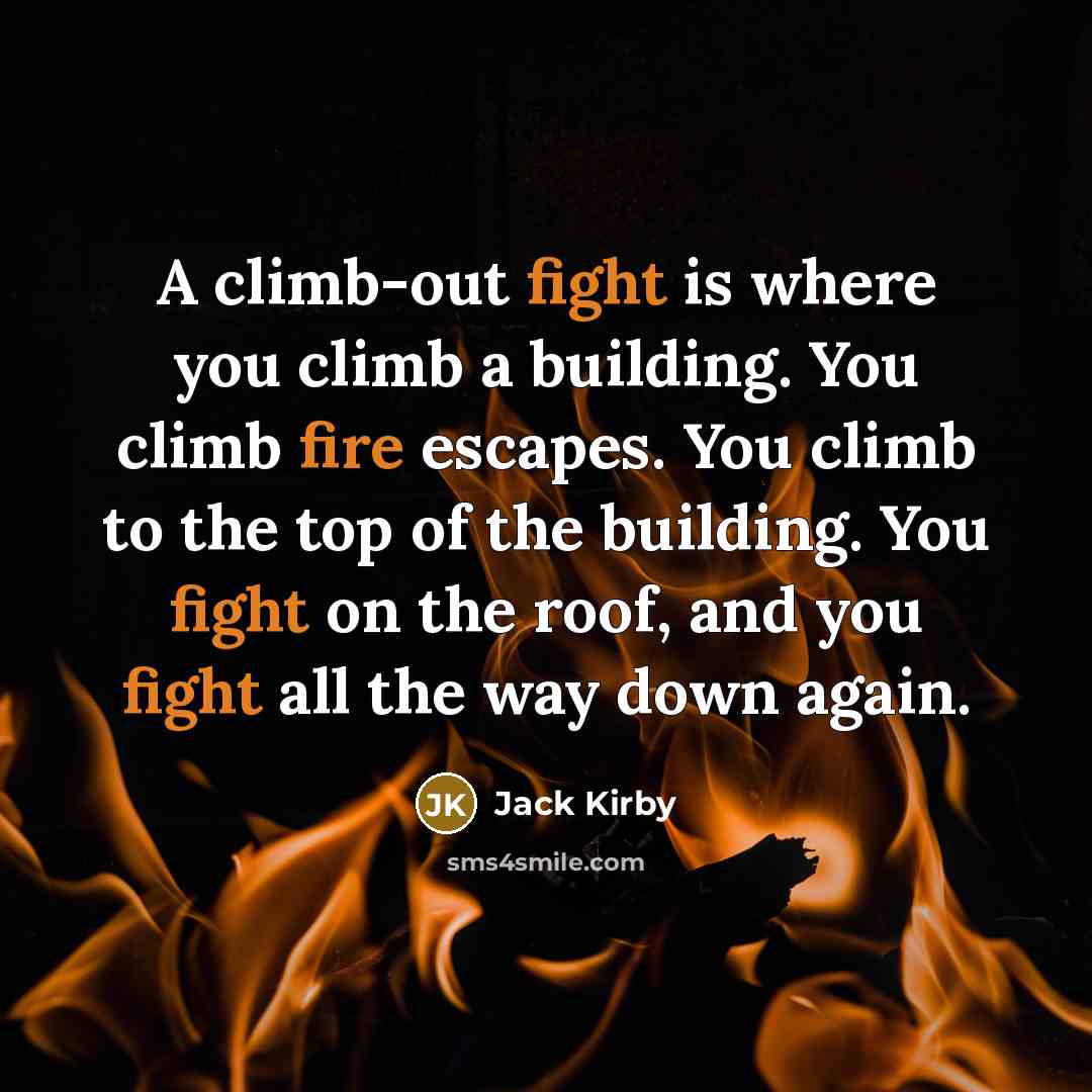 “A climb-out fight is where you climb a building. You climb fire escapes. You climb to the top of the building. You fight on the roof, and you fight all the way down again.” quote by Jack Kirby