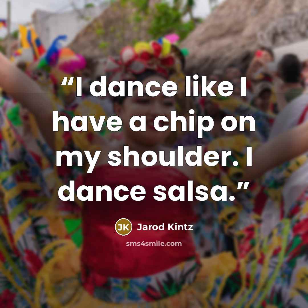“I dance like I have a chip on my shoulder. I dance salsa.” quote by Jarod Kintz