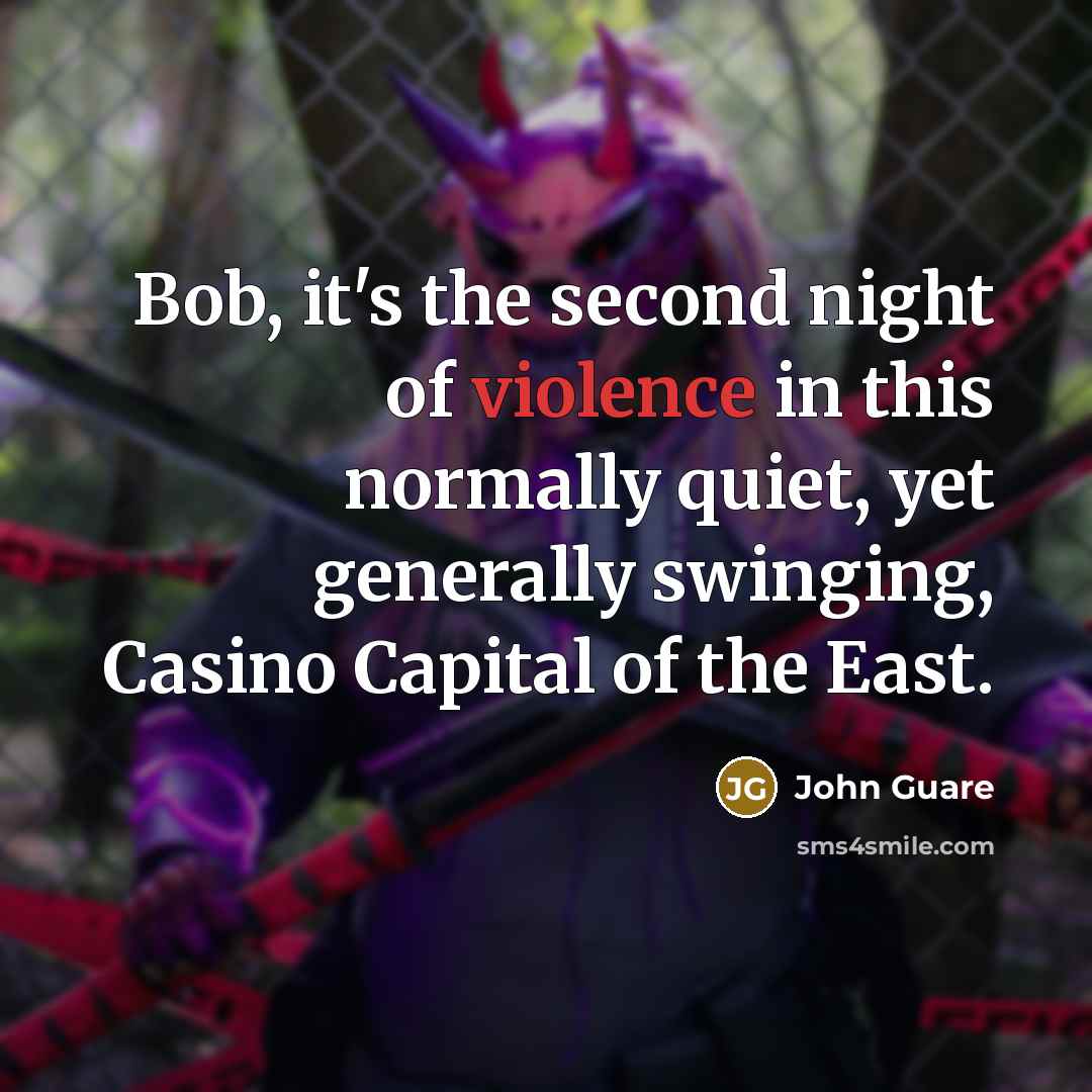 “Bob, it's the second night of violence in this normally quiet, yet generally swinging, Casino Capital of the East.” quote by John Guare