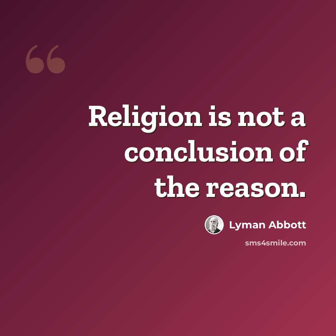 “Religion is not a conclusion of the reason.” quote by Lyman Abbott