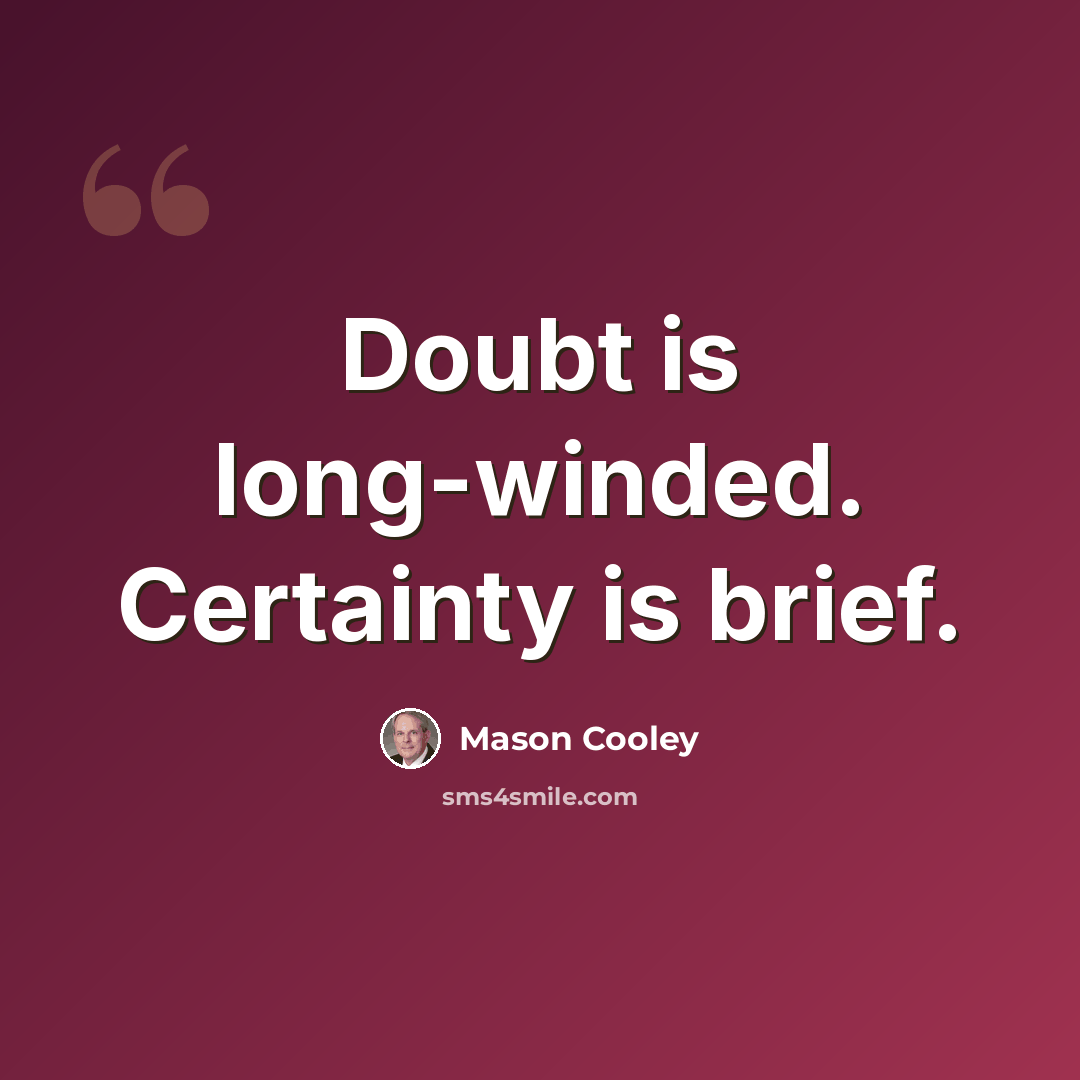 “Doubt is long-winded. Certainty is brief.” quote by Mason Cooley
