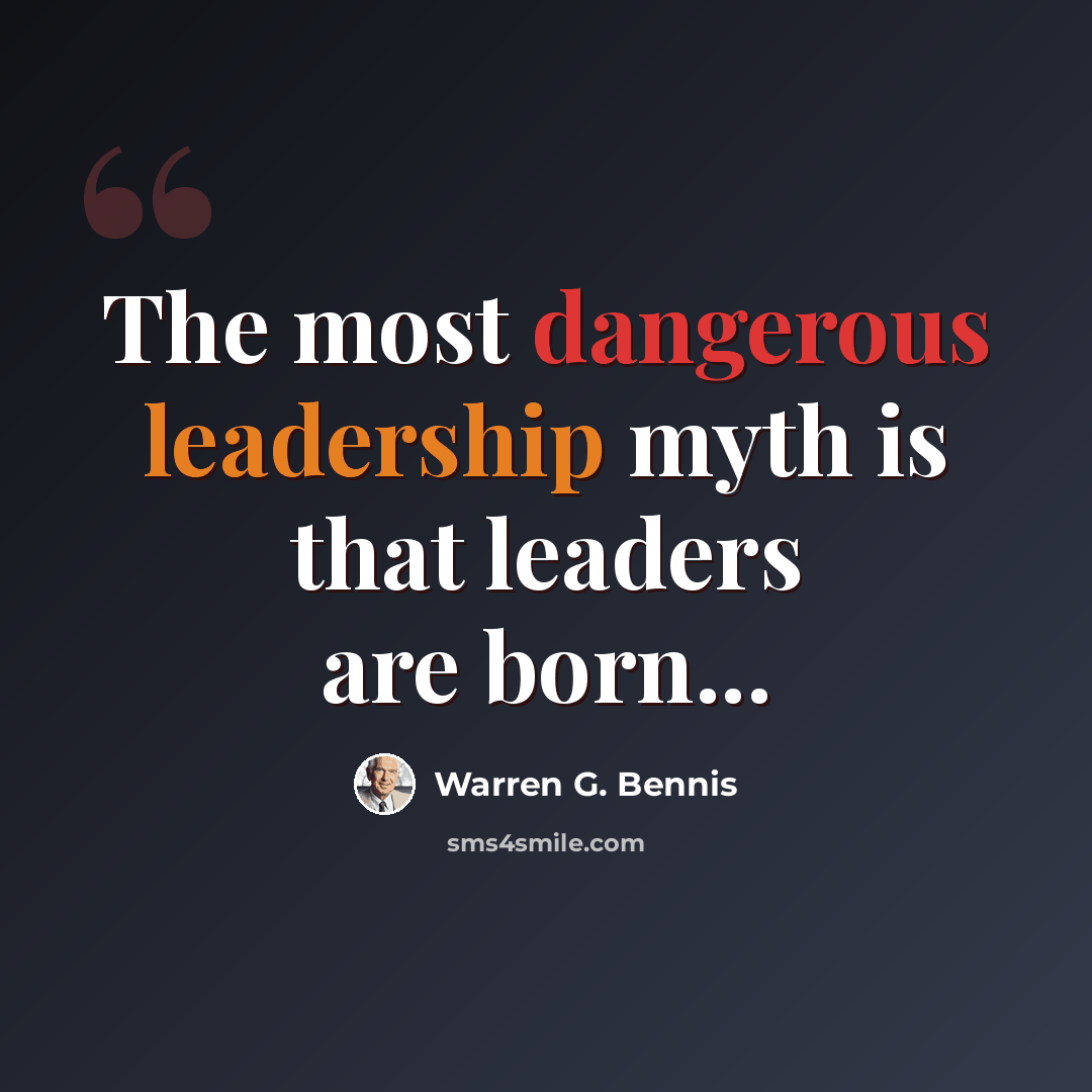 “The most dangerous leadership myth is that leaders are born...” quote by Warren G. Bennis