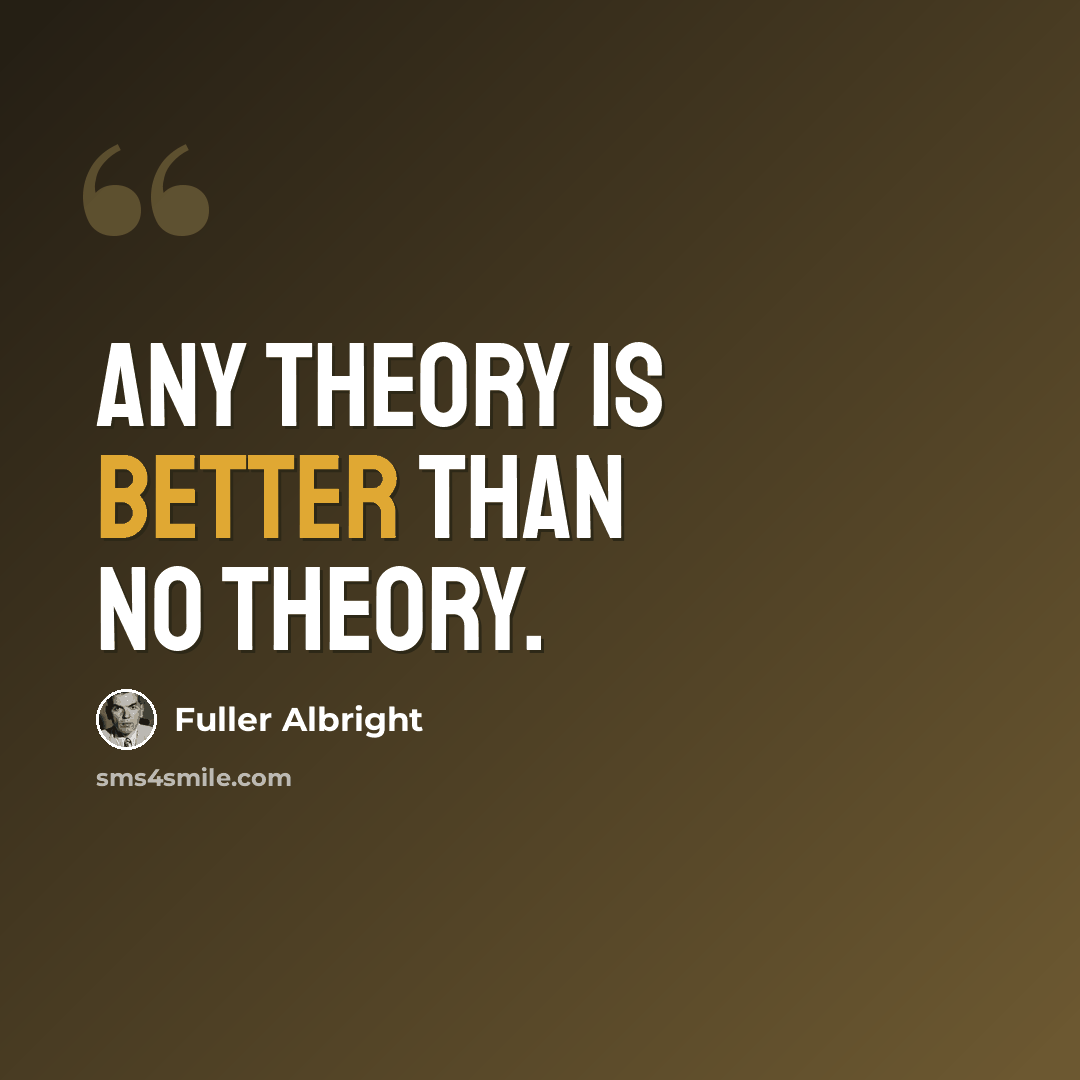 “Any theory is better than no theory.” quote by Fuller Albright