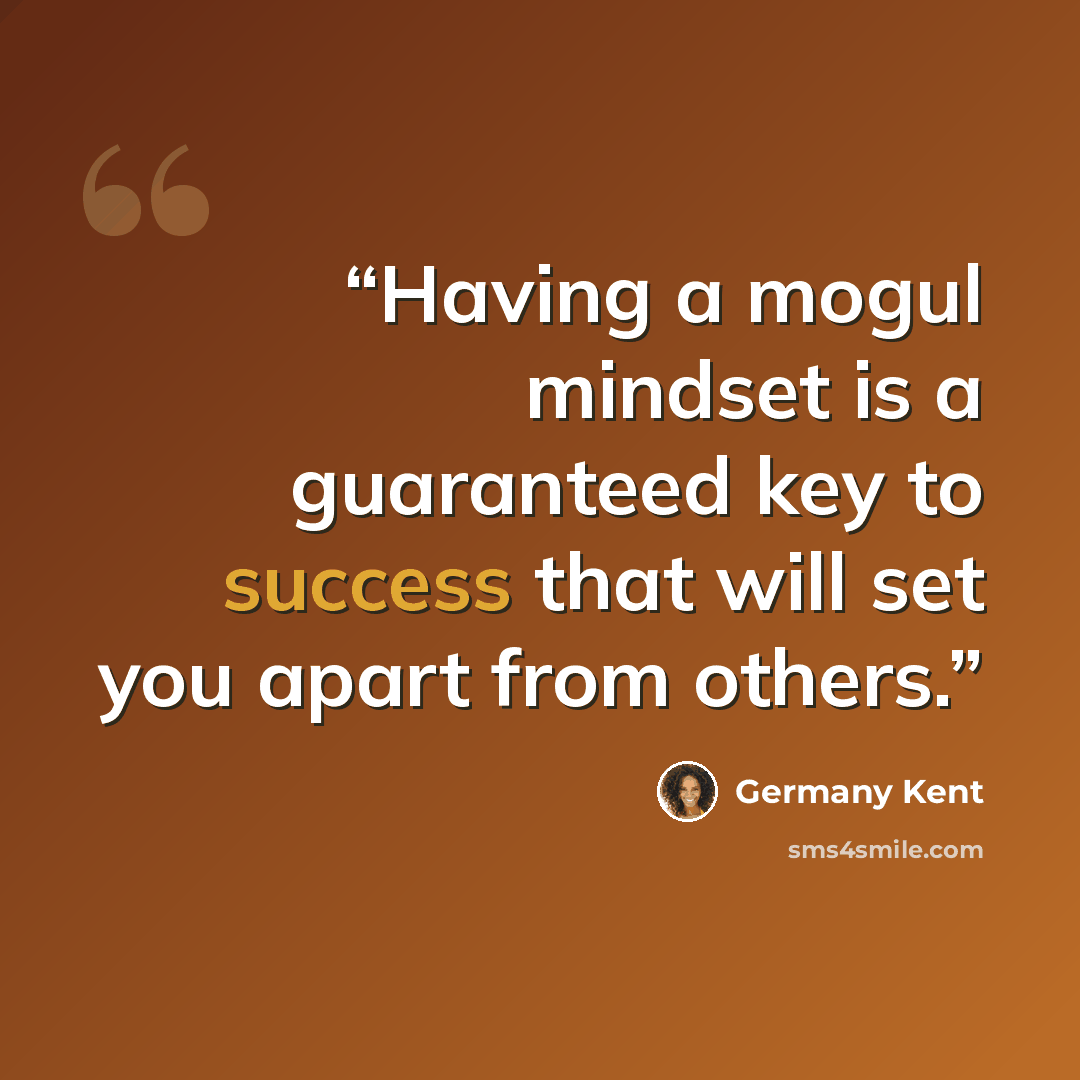 “Having a mogul mindset is a guaranteed key to success that will set you apart from others.” quote by Germany Kent