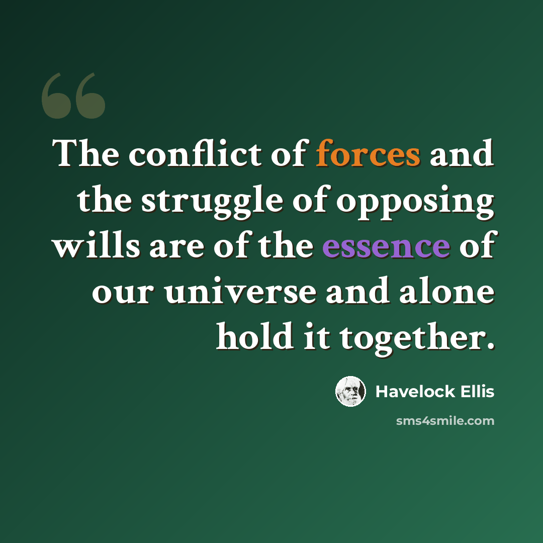 “The conflict of forces and the struggle of opposing wills are of the essence of our universe and alone hold it together.” quote by Havelock Ellis