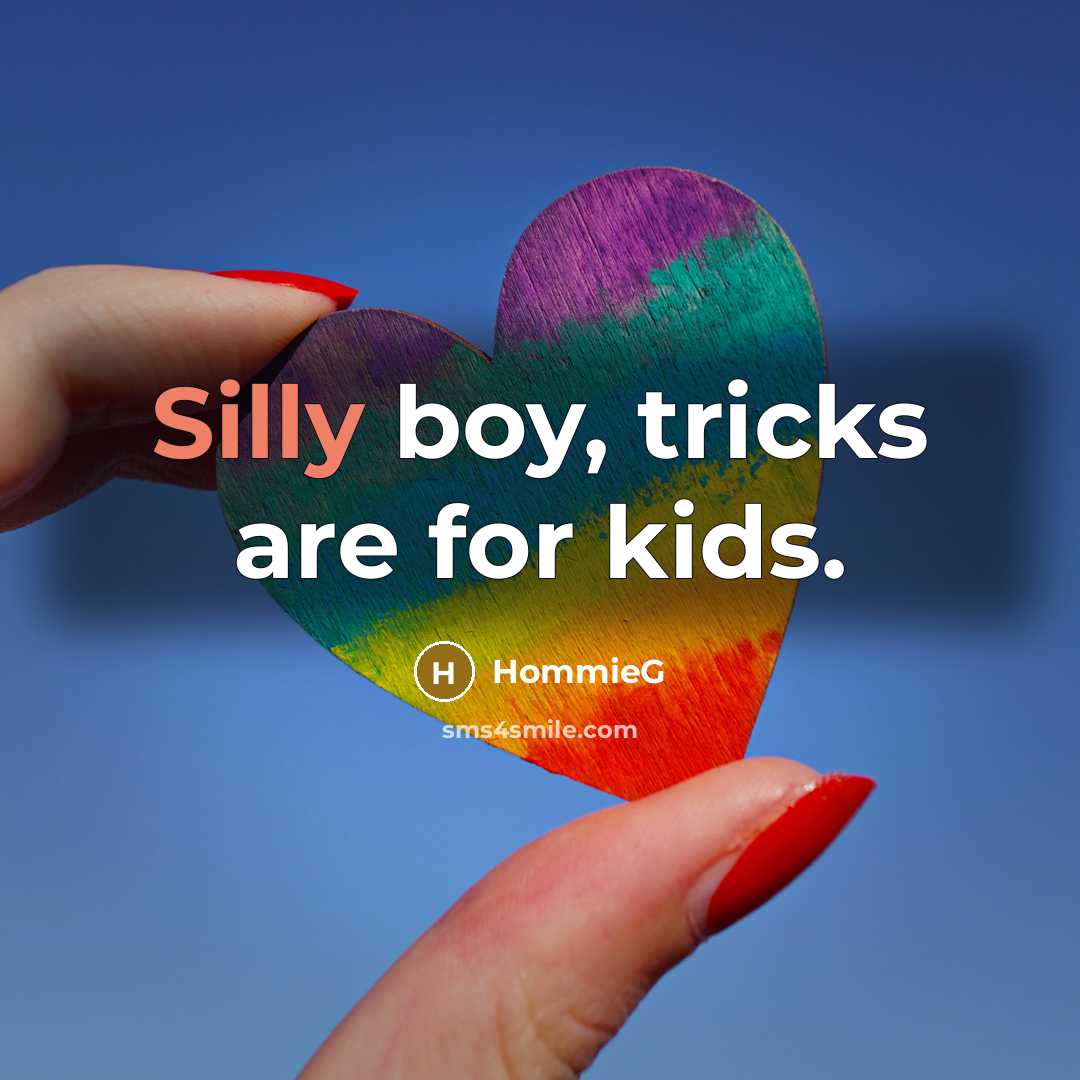 “Silly boy, tricks are for kids.” quote by HommieG