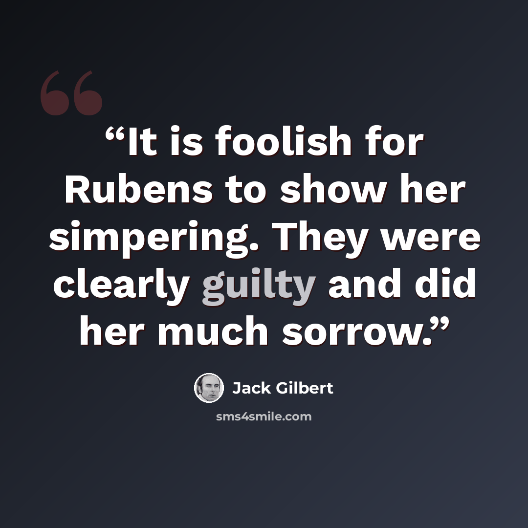 “It is foolish for Rubens to show her simpering. They were clearly guilty and did her much sorrow.” quote by Jack Gilbert
