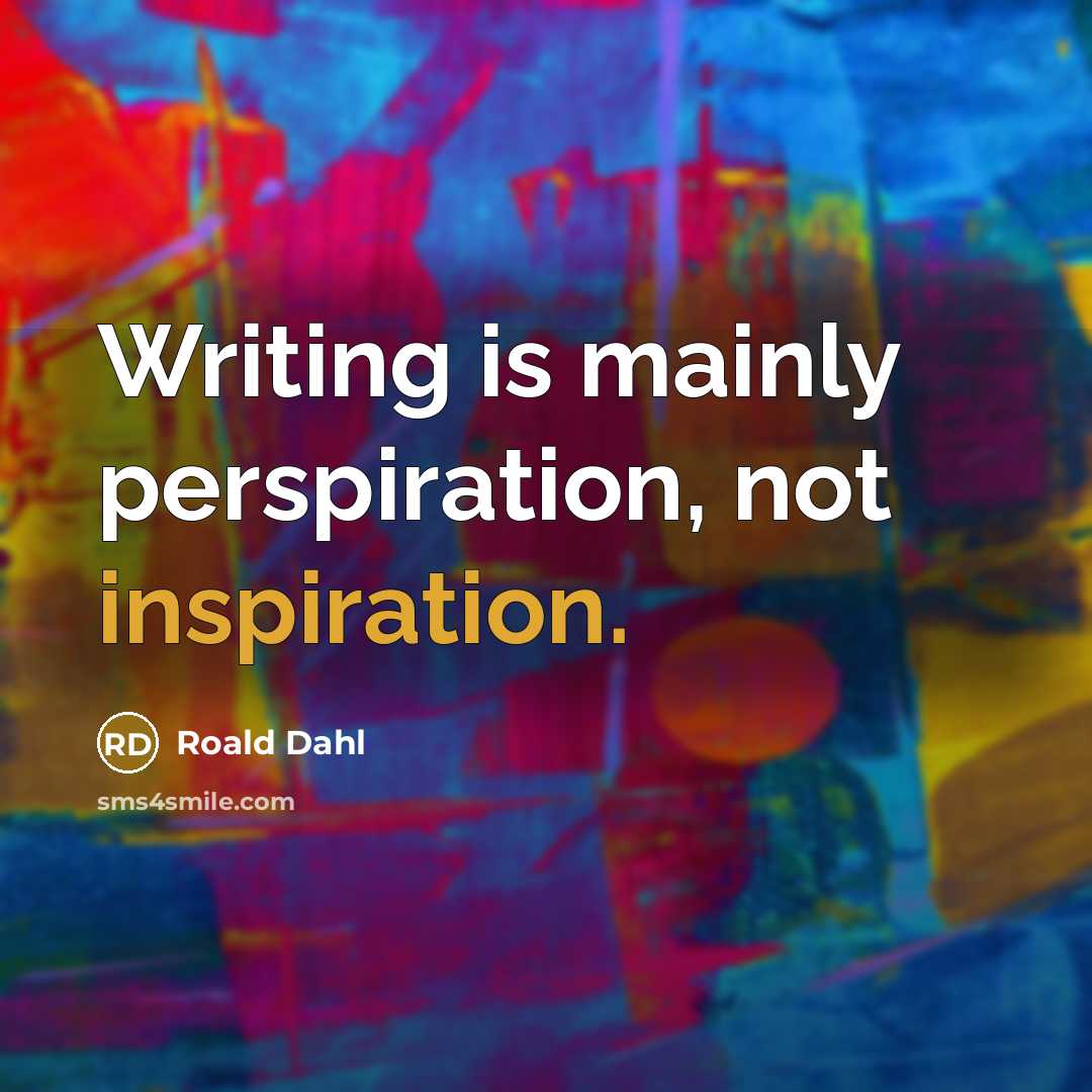 “Writing is mainly perspiration, not inspiration.” quote by Roald Dahl