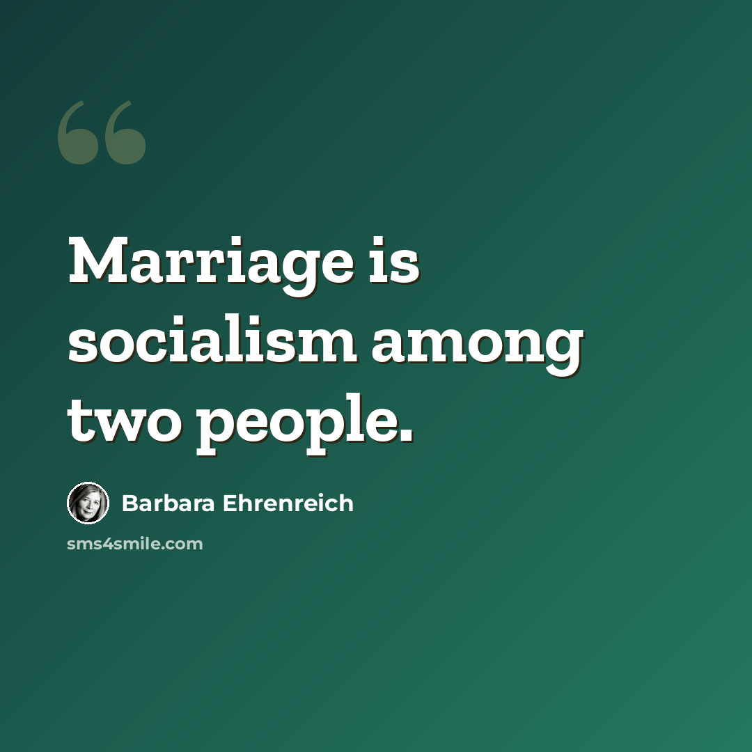 “Marriage is socialism among two people.” quote by Barbara Ehrenreich