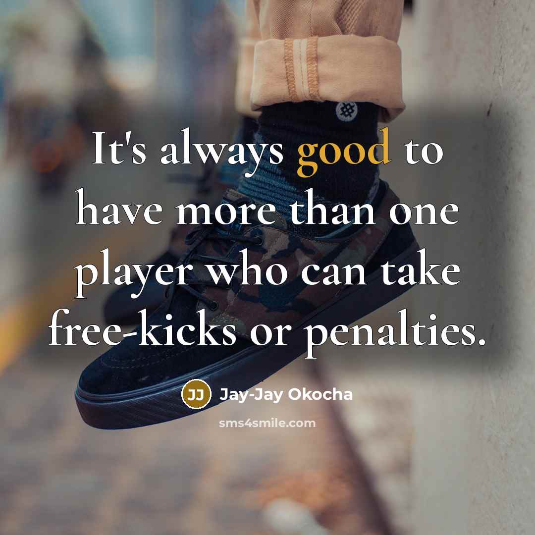 “It's always good to have more than one player who can take free-kicks or penalties.” quote by Jay-Jay Okocha