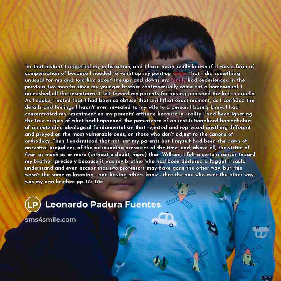 “In that instant I regretted my indiscretion, and I have never really known if it was a form of compensation of because I needed to vomit up my pent-up anger that I did something unusual for me and told him about the ups and downs my family had experienced in the previous two months since my…” quote by Leonardo Padura Fuentes