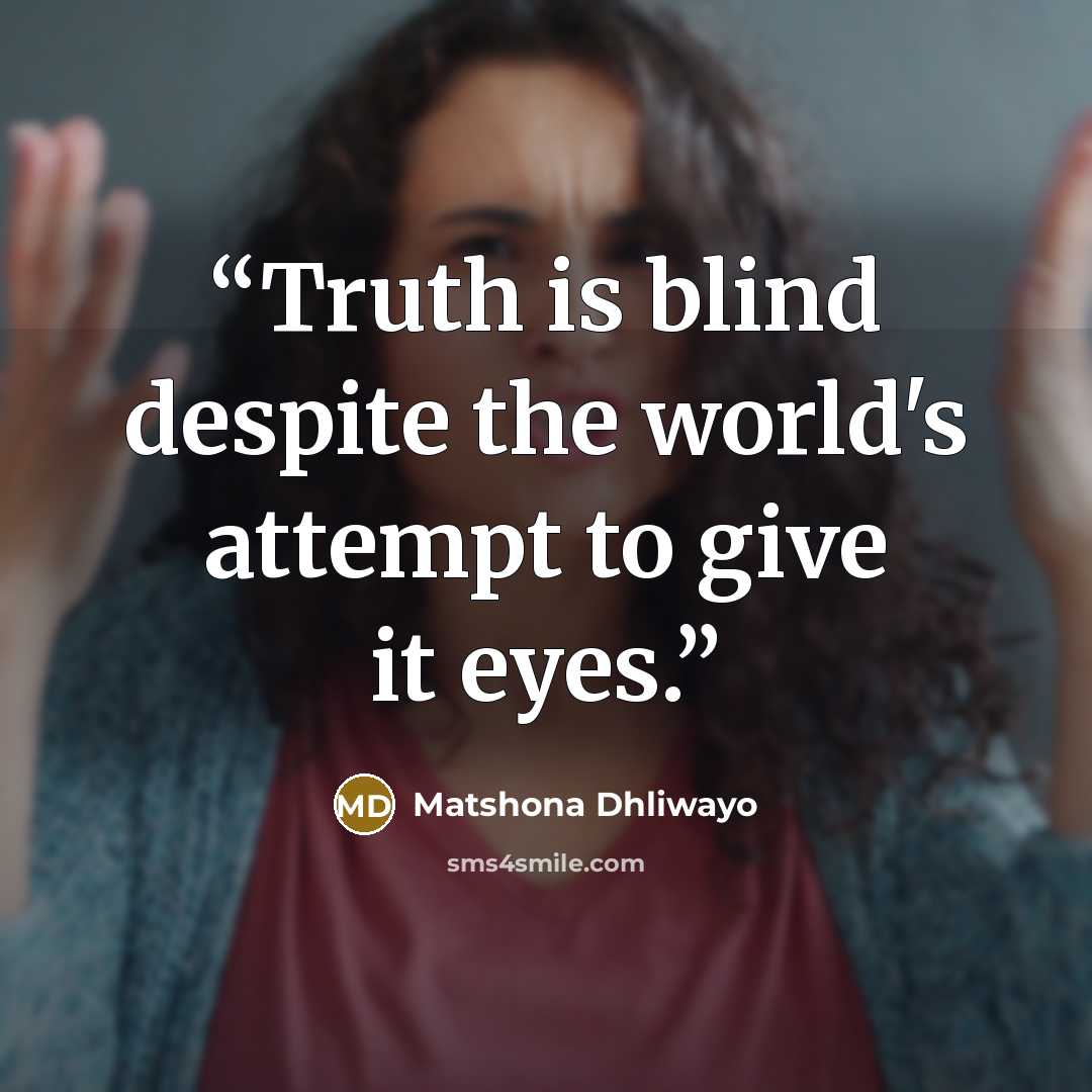 “Truth is blind despite the world's attempt to give it eyes.” quote by Matshona Dhliwayo