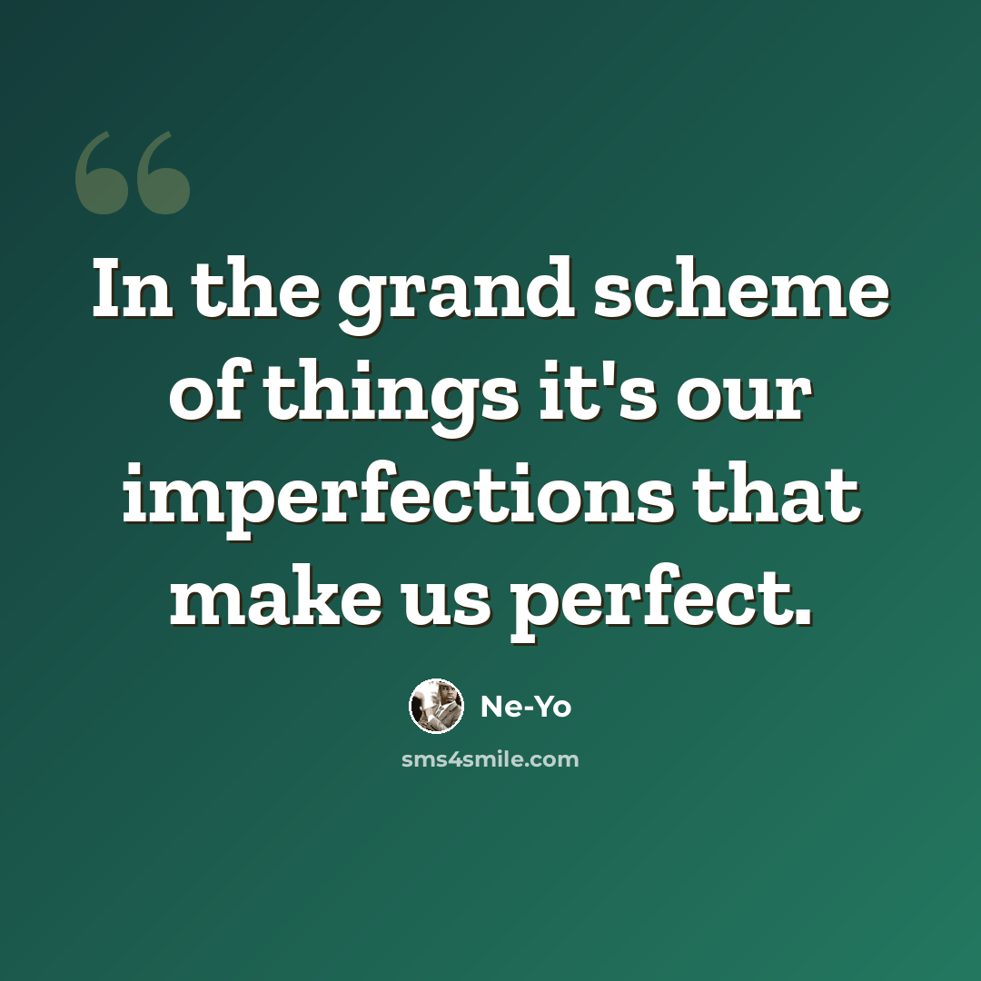 “In the grand scheme of things it's our imperfections that make us perfect.” quote by Ne-Yo