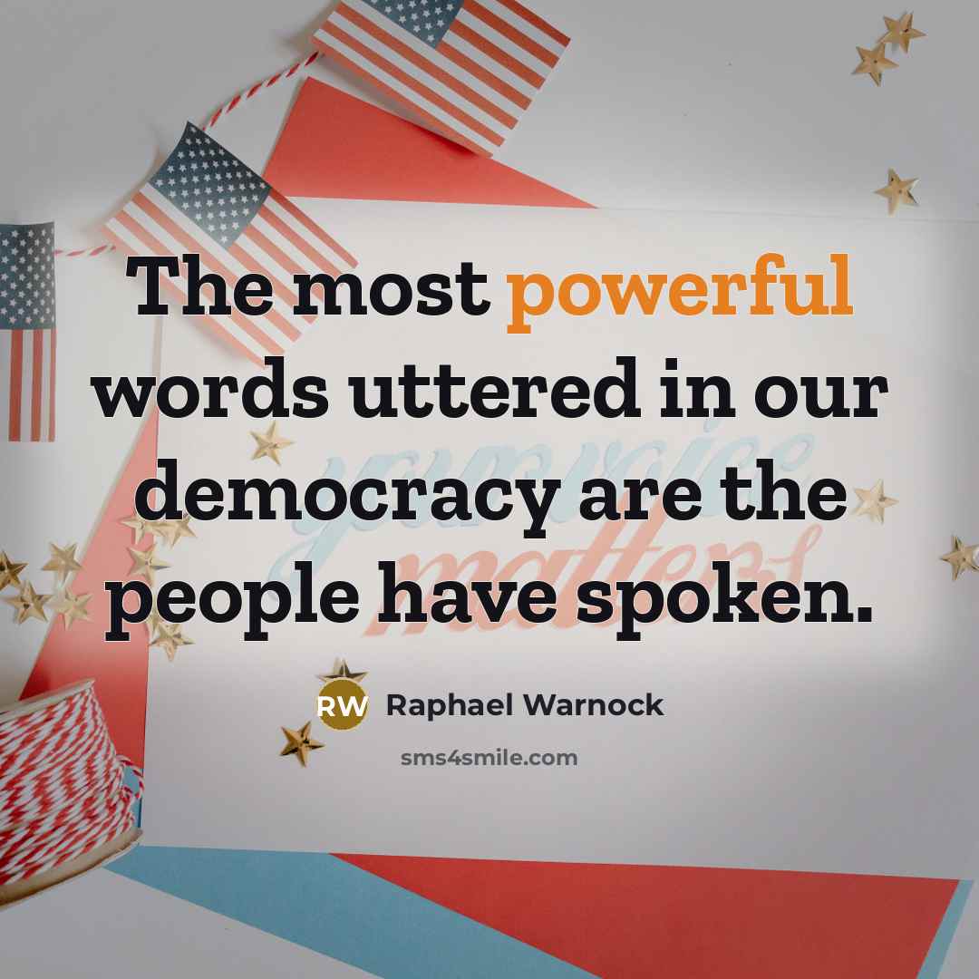 “The most powerful words uttered in our democracy are the people have spoken.” quote by Raphael Warnock