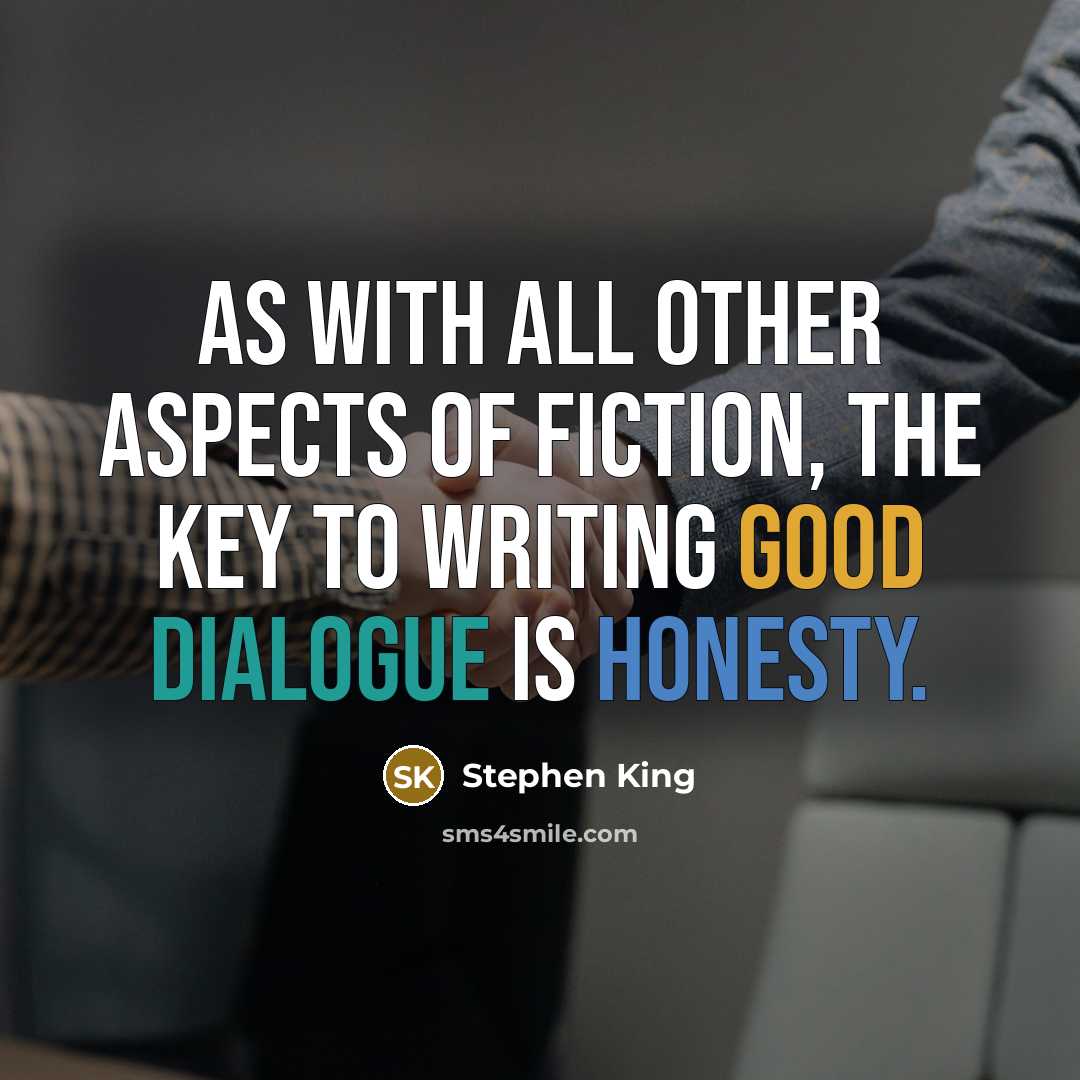 “As with all other aspects of fiction, the key to writing good dialogue is honesty.” quote by Stephen King