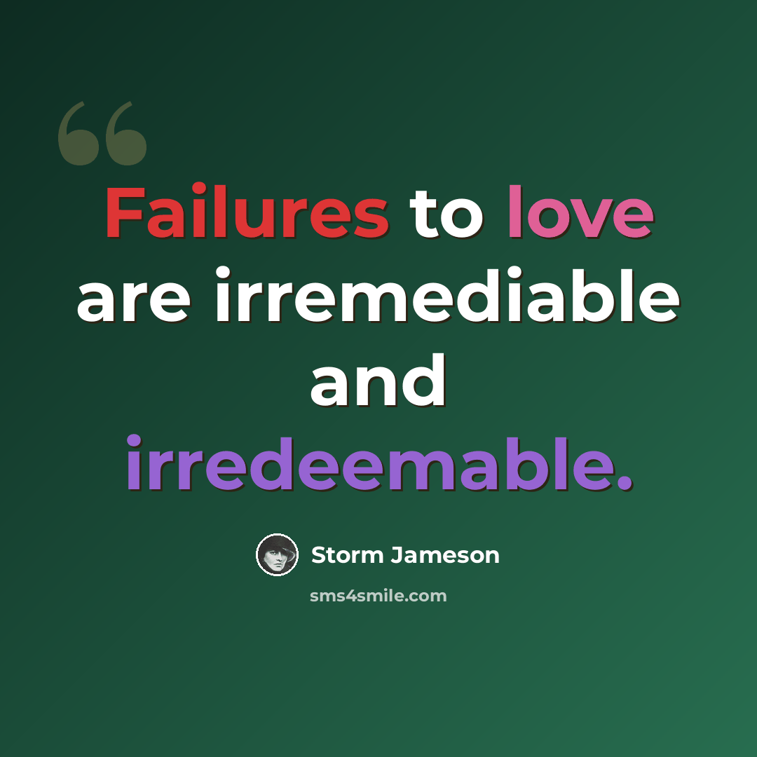 “Failures to love are irremediable and irredeemable.” quote by Storm Jameson