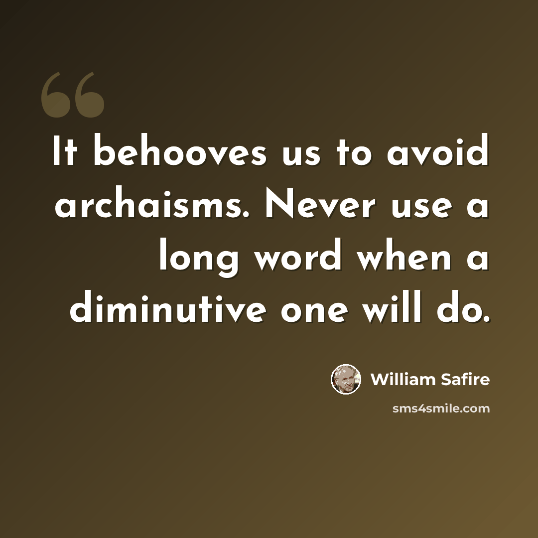 “It behooves us to avoid archaisms. Never use a long word when a diminutive one will do.” quote by William Safire