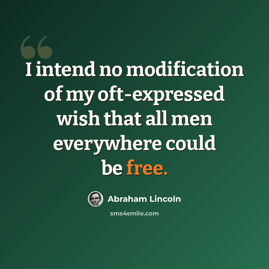 “I intend no modification of my oft-expressed wish that all men everywhere could be free.” quote by Abraham Lincoln