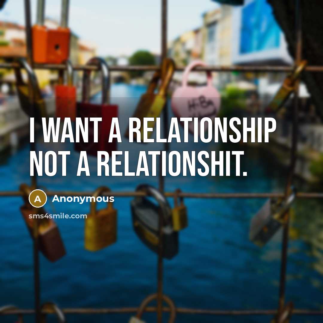 “I want a relationship not a relationshit.” quote by Anonymous