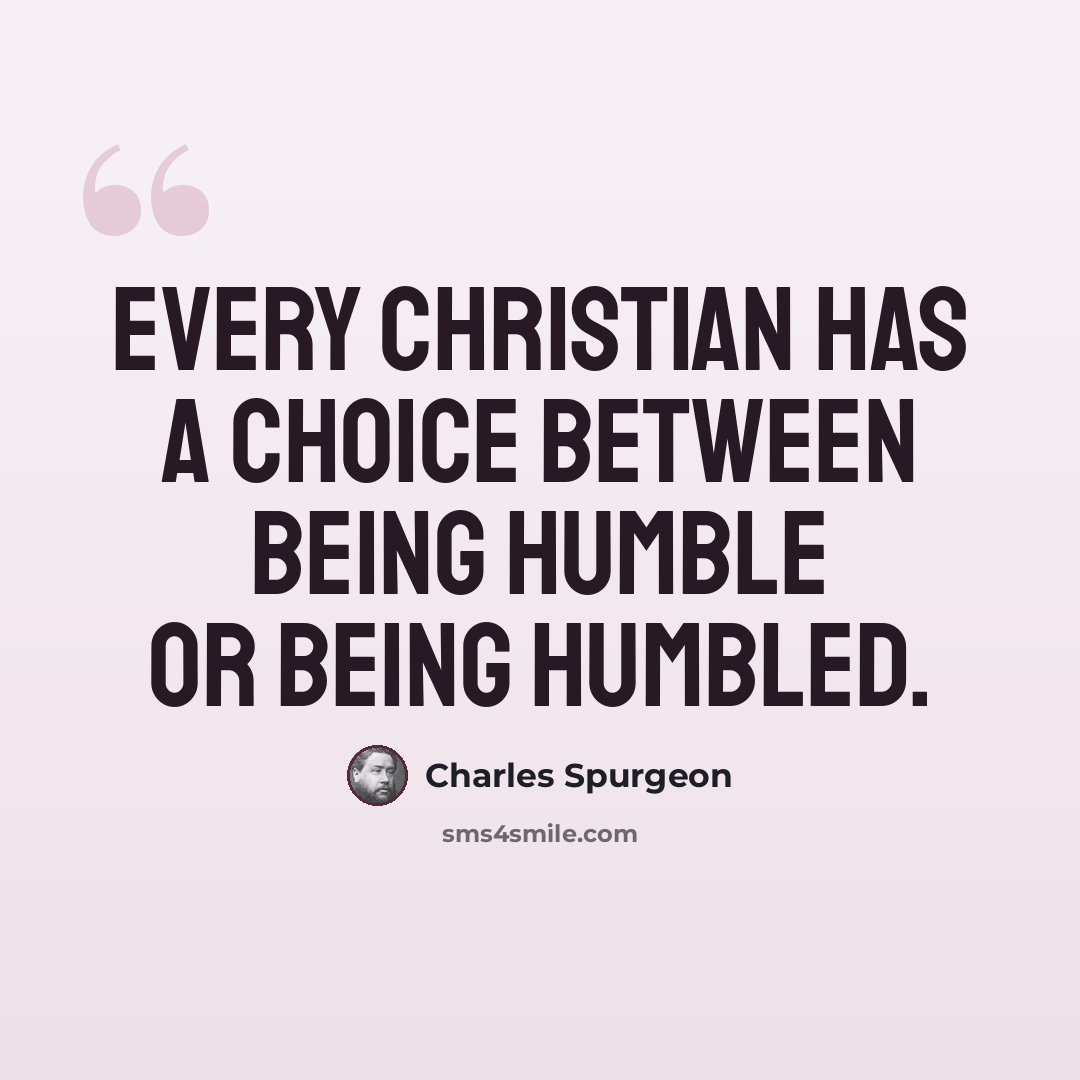“Every Christian has a choice between being humble or being humbled.” quote by Charles Spurgeon