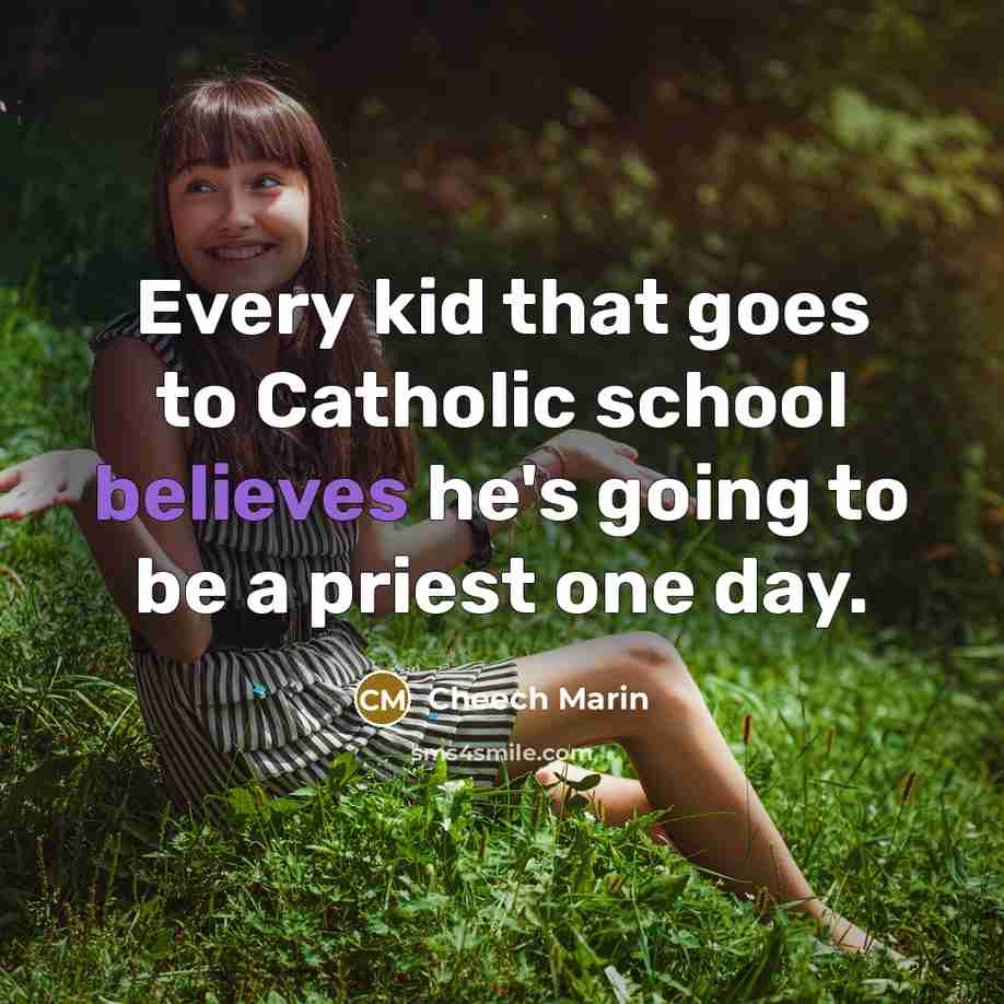 “Every kid that goes to Catholic school believes he's going to be a priest one day.” quote by Cheech Marin