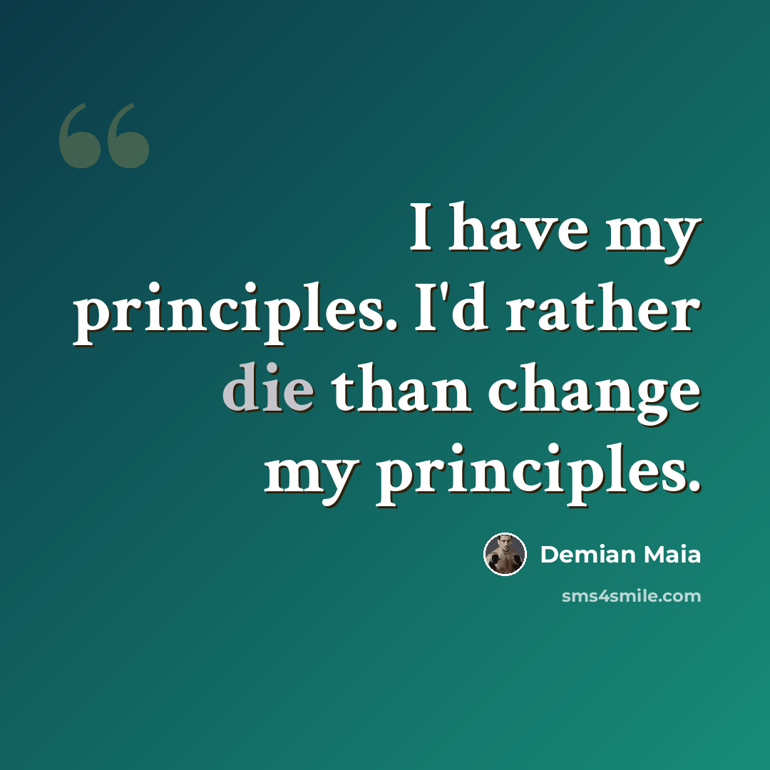 “I have my principles. I'd rather die than change my principles.” quote by Demian Maia