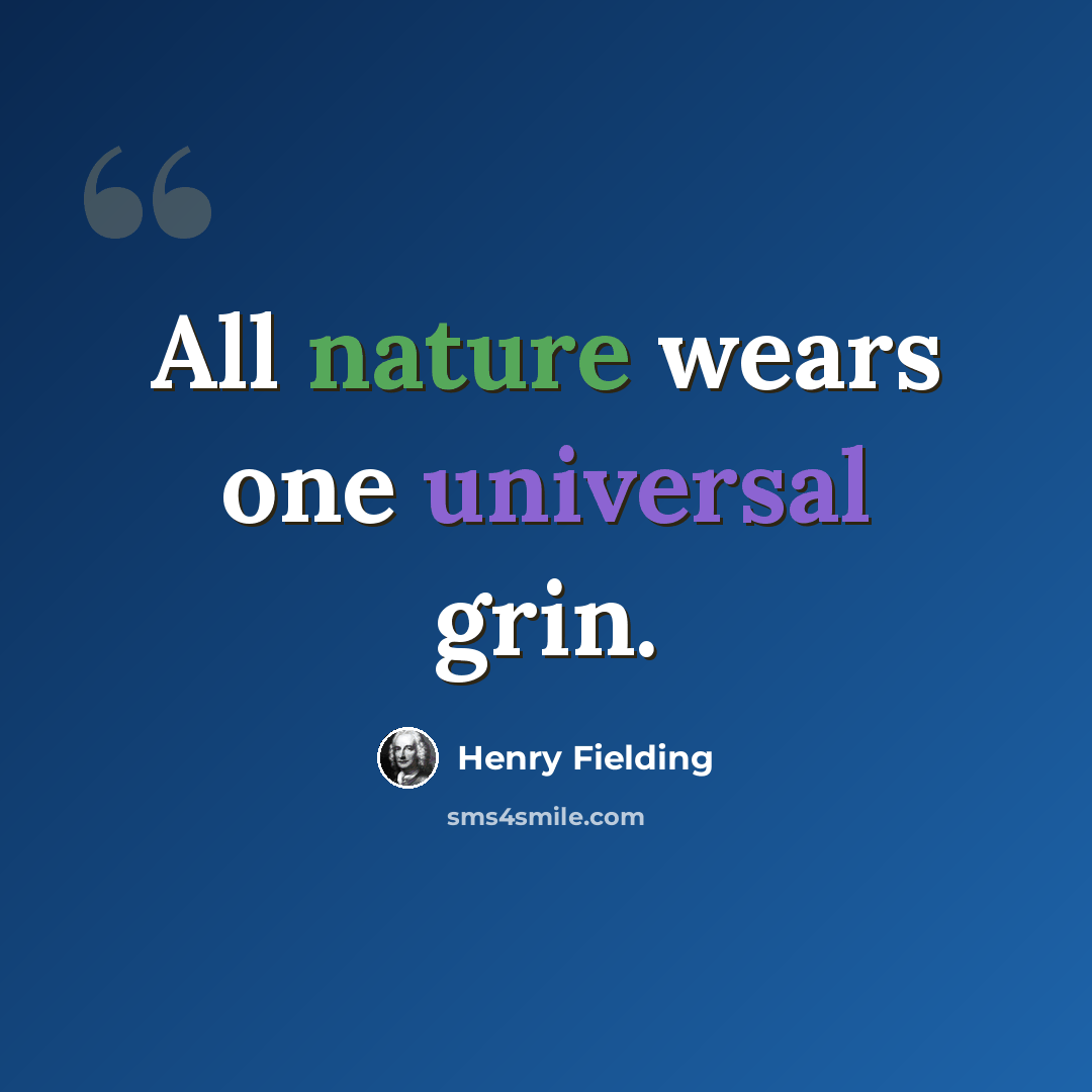“All nature wears one universal grin.” quote by Henry Fielding