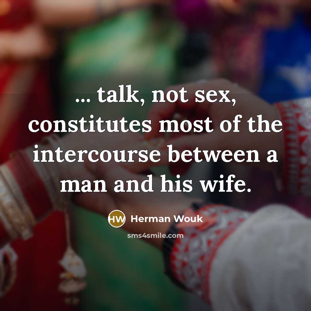 “... talk, not sex, constitutes most of the intercourse between a man and his wife.” quote by Herman Wouk