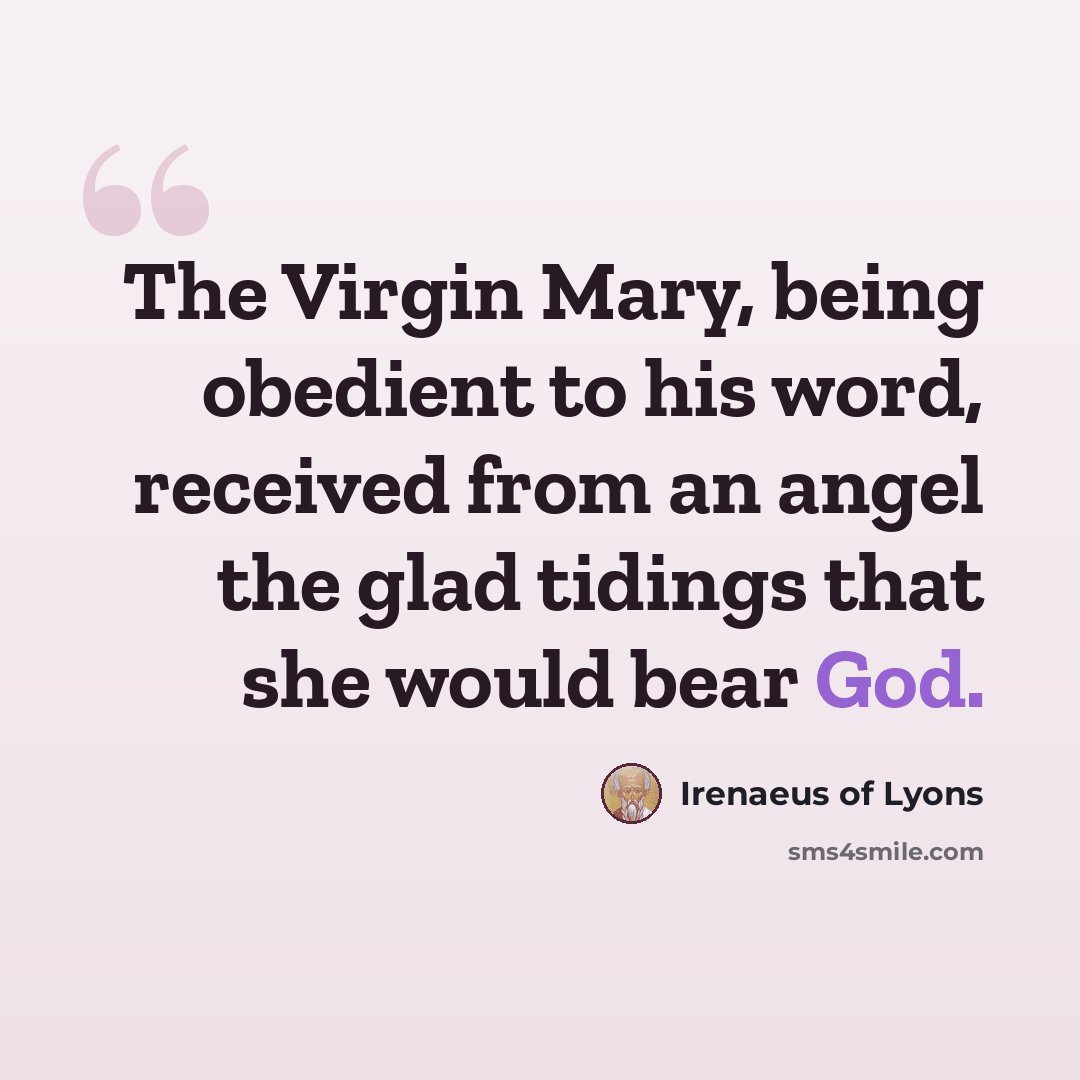 “The Virgin Mary, being obedient to his word, received from an angel the glad tidings that she would bear God.” quote by Irenaeus of Lyons