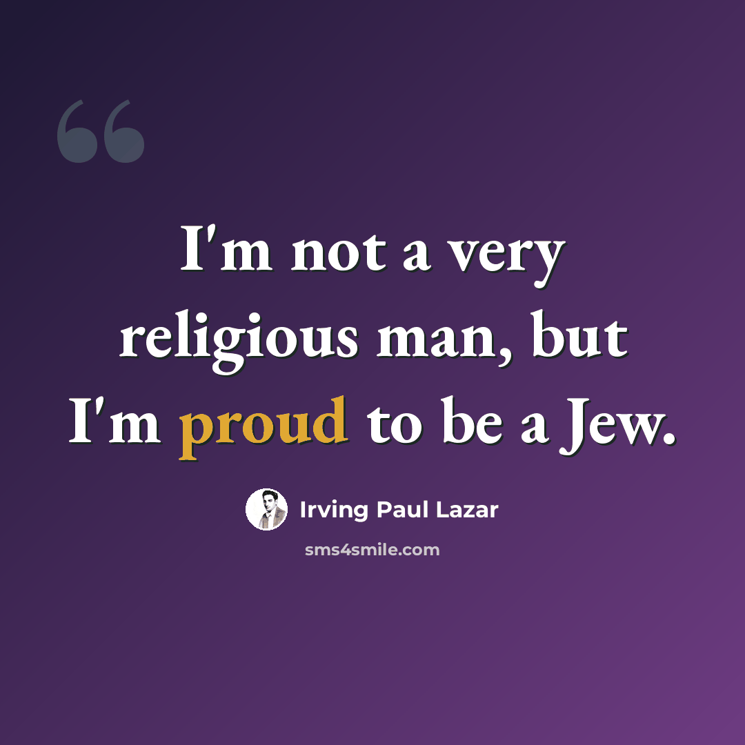 “I'm not a very religious man, but I'm proud to be a Jew.” quote by Irving Paul Lazar