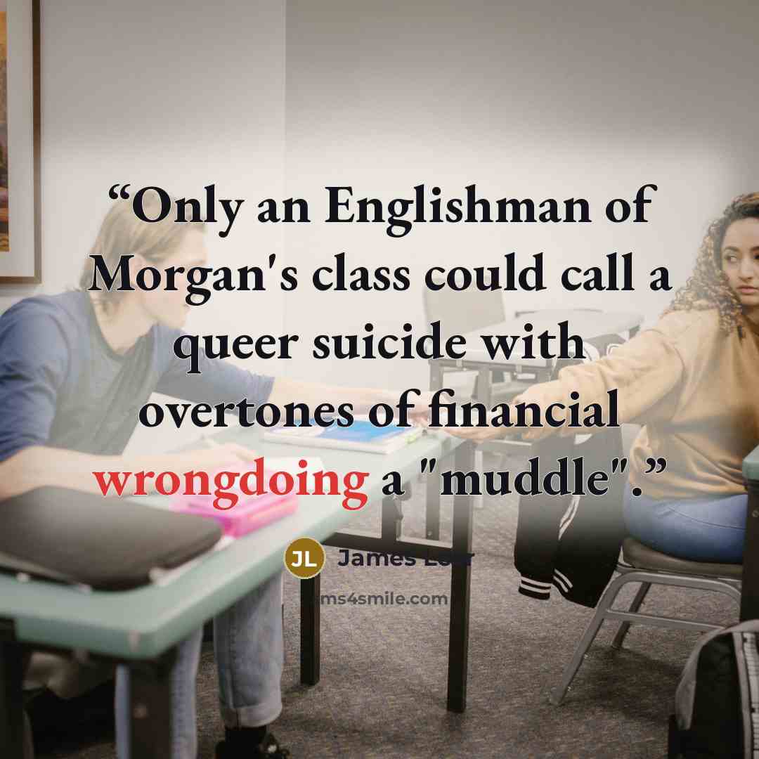 “Only an Englishman of Morgan's class could call a queer suicide with overtones of financial wrongdoing a "muddle".” quote by James Lear