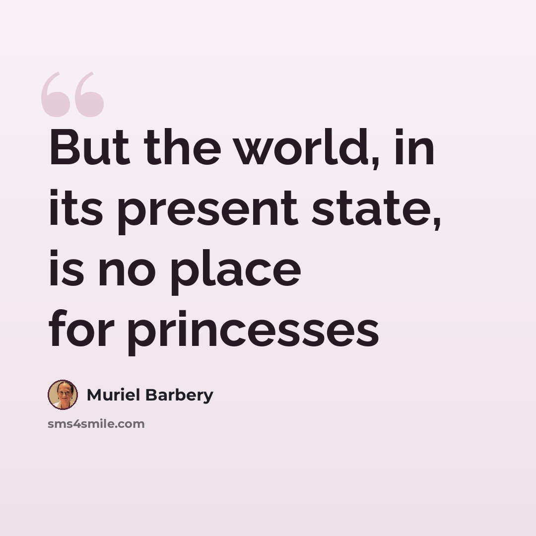 “But the world, in its present state, is no place for princesses” quote by Muriel Barbery