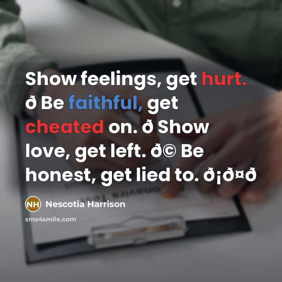“Show feelings, get hurt. ð Be faithful, get cheated on. ð Show love, get left. ð© Be honest, get lied to. ð¡ð¤ð” quote by Nescotia Harrison