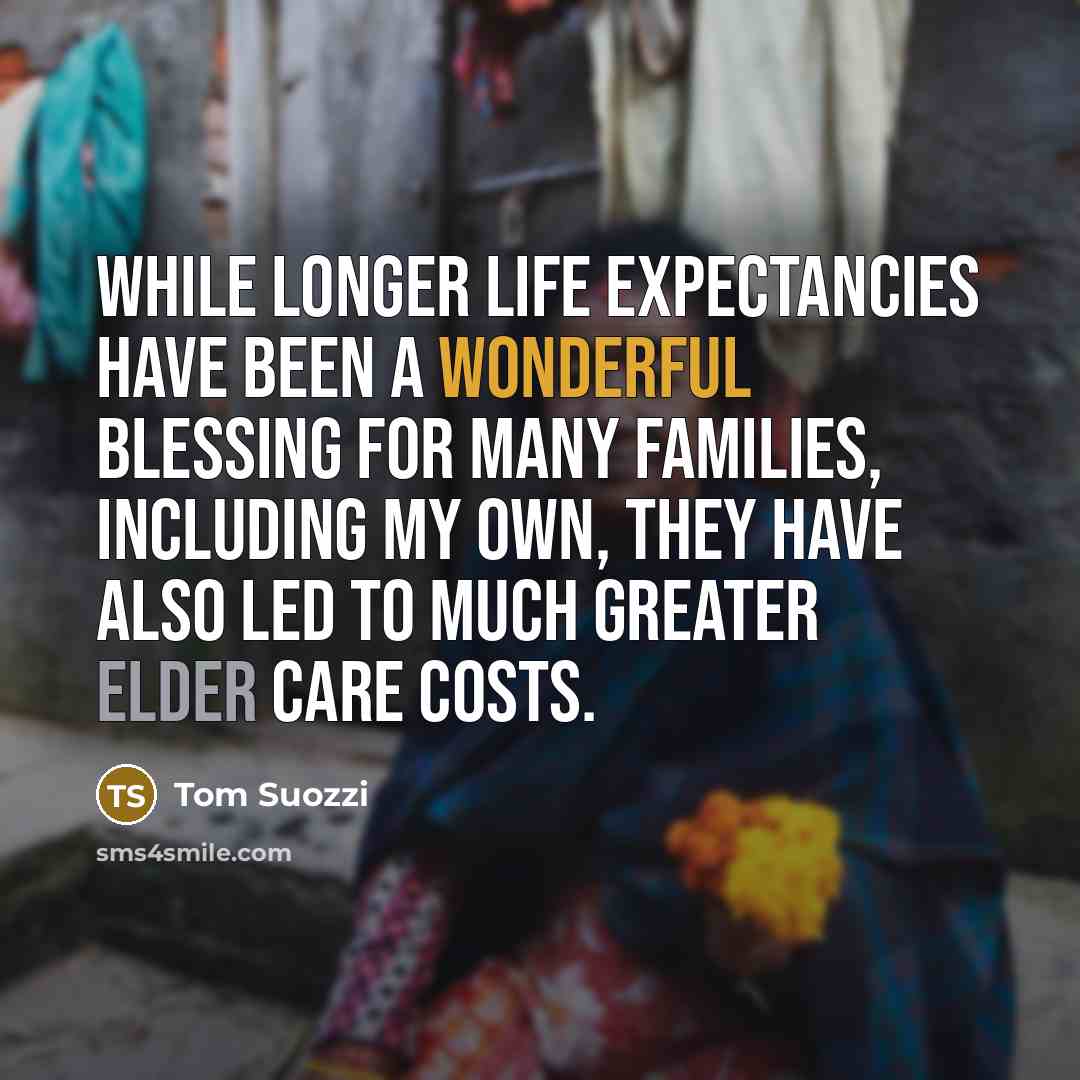 “While longer life expectancies have been a wonderful blessing for many families, including my own, they have also led to much greater elder care costs.” quote by Tom Suozzi