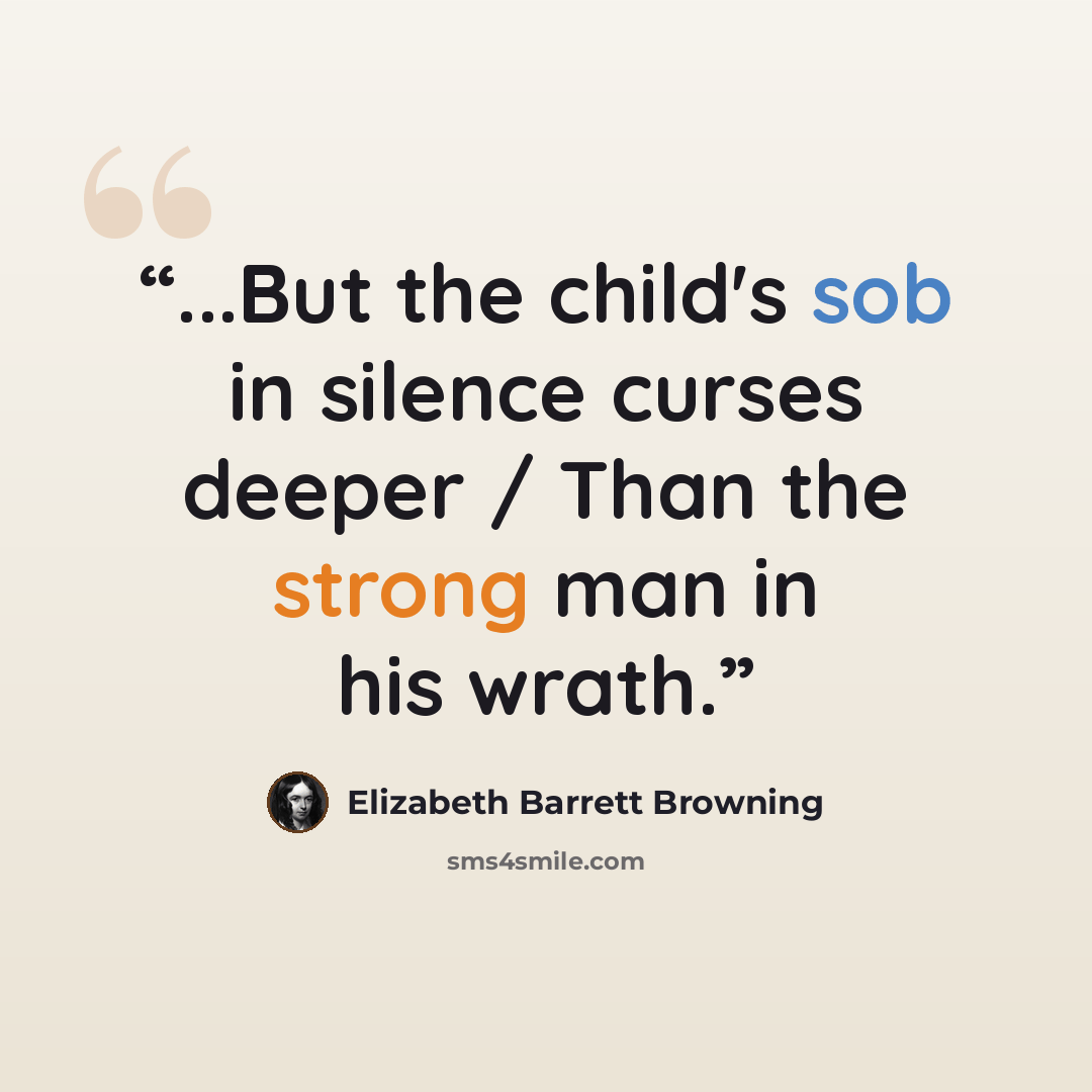 “...But the child's sob in silence curses deeper / Than the strong man in his wrath.” quote by Elizabeth Barrett Browning