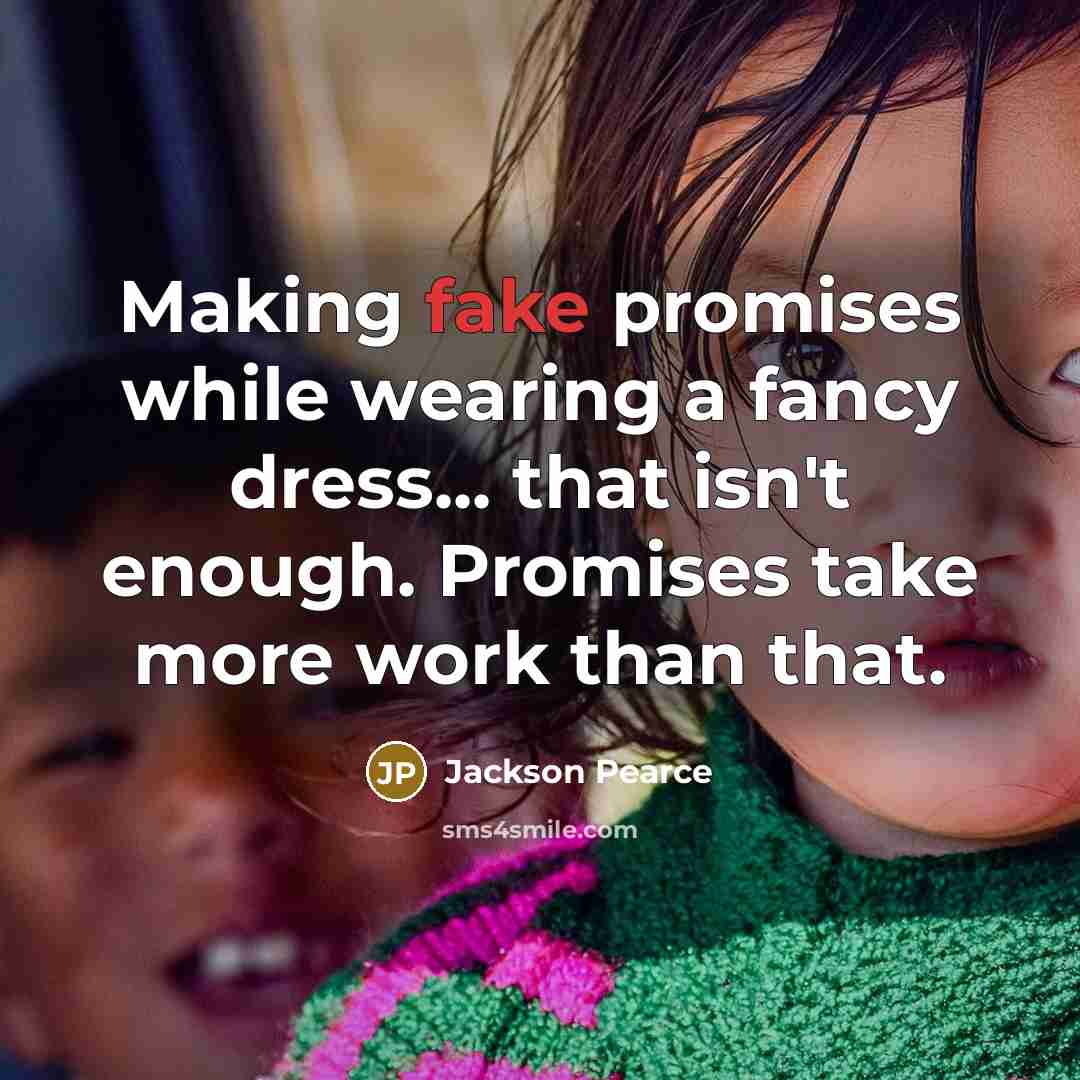 “Making fake promises while wearing a fancy dress... that isn't enough. Promises take more work than that.” quote by Jackson Pearce
