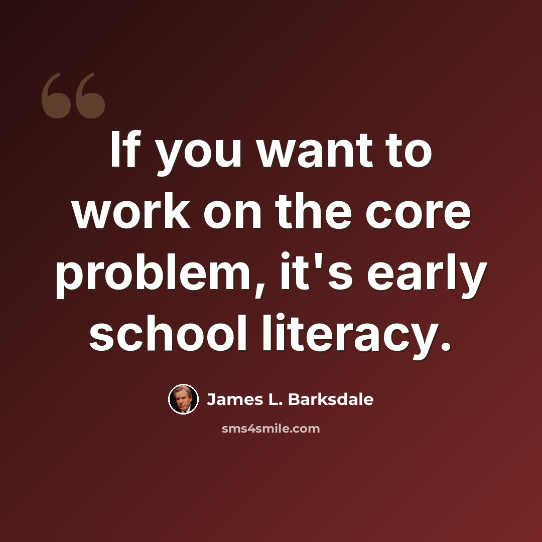 “If you want to work on the core problem, it's early school literacy.” quote by James L. Barksdale