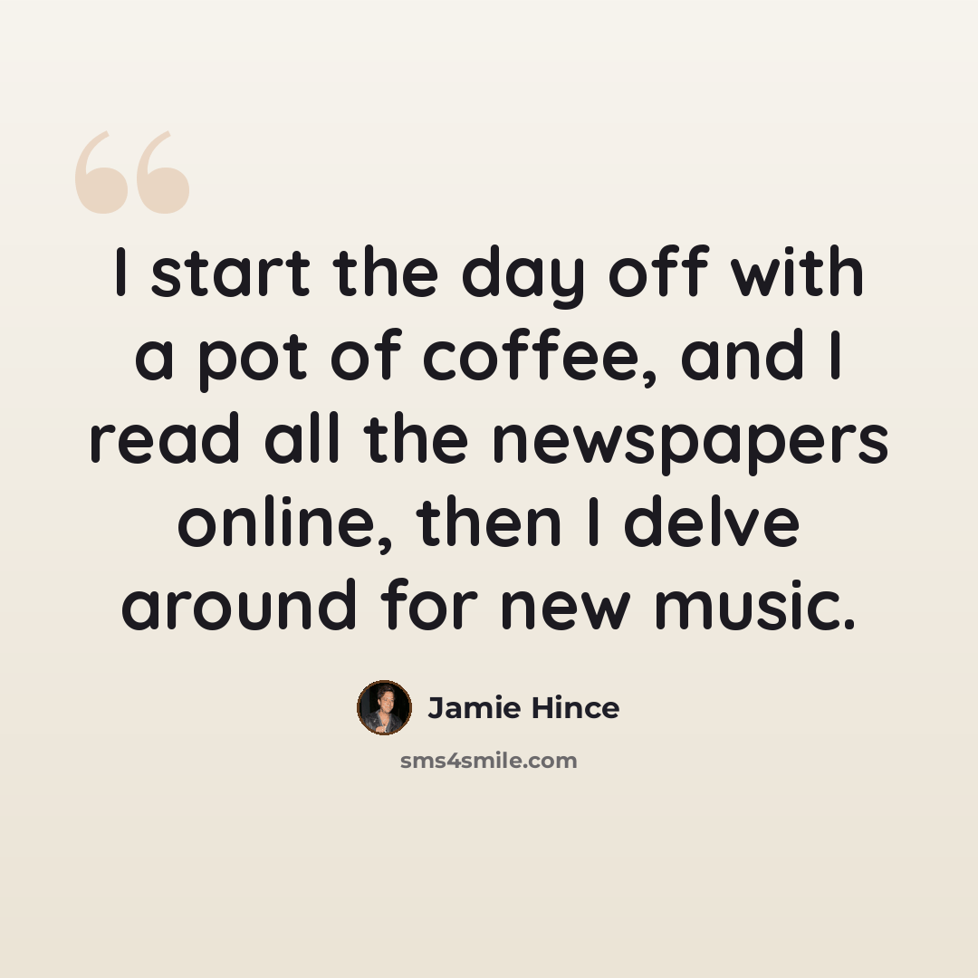 “I start the day off with a pot of coffee, and I read all the newspapers online, then I delve around for new music.” quote by Jamie Hince