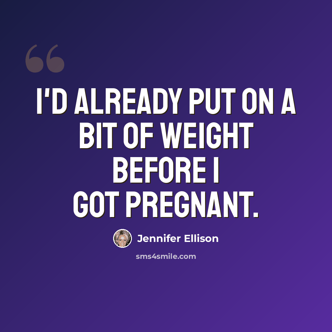 “I'd already put on a bit of weight before I got pregnant.” quote by Jennifer Ellison