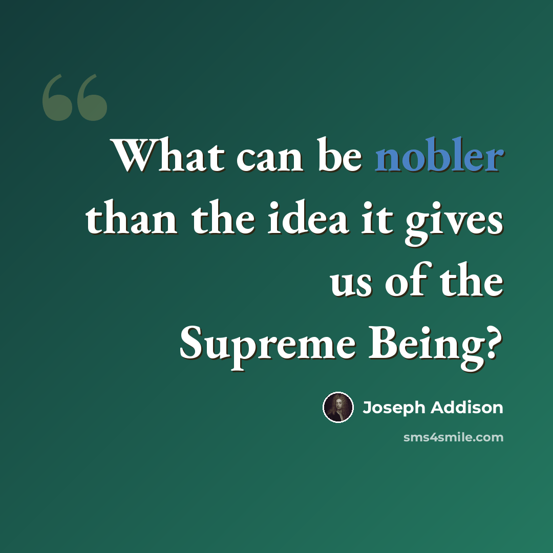 “What can be nobler than the idea it gives us of the Supreme Being?” quote by Joseph Addison