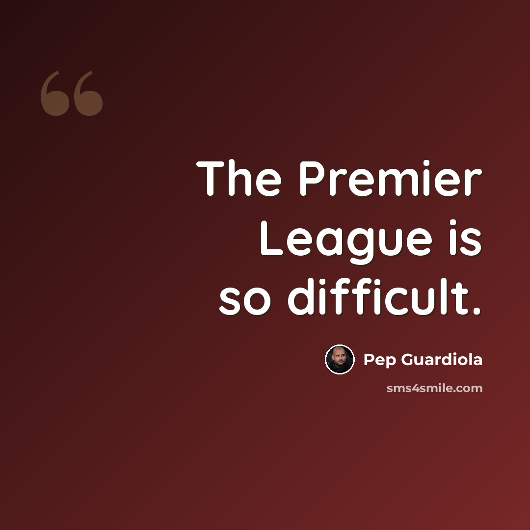 “The Premier League is so difficult.” quote by Pep Guardiola