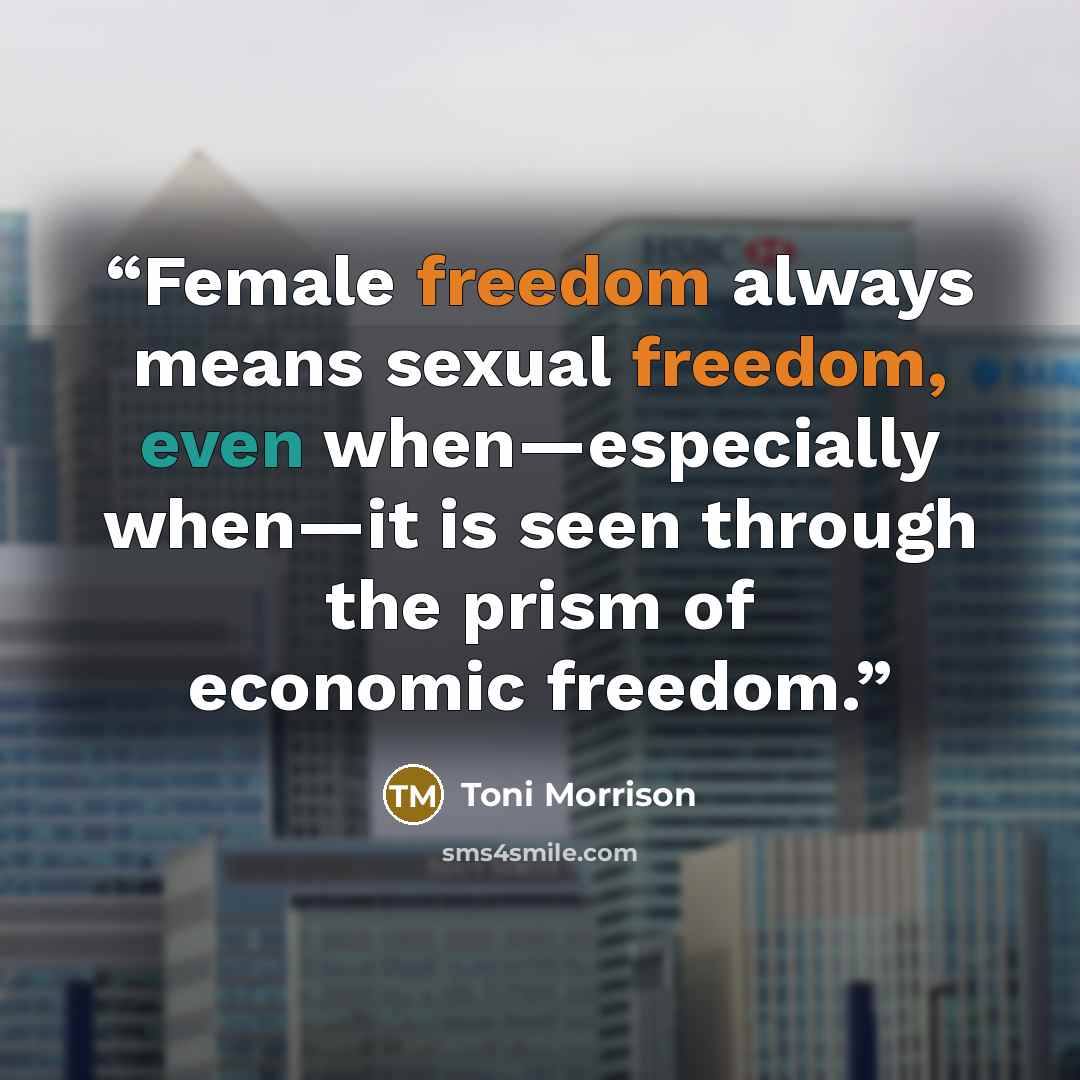 “Female freedom always means sexual freedom, even when—especially when—it is seen through the prism of economic freedom.” quote by Toni Morrison