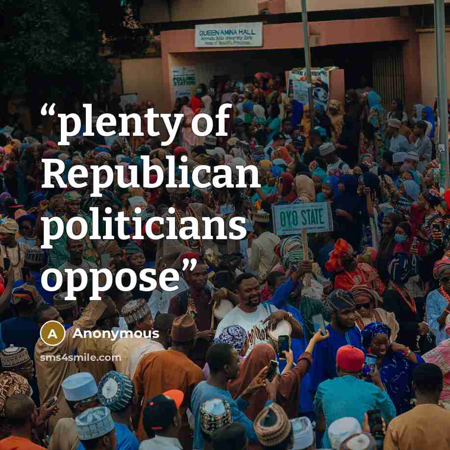 “plenty of Republican politicians oppose” quote by Anonymous