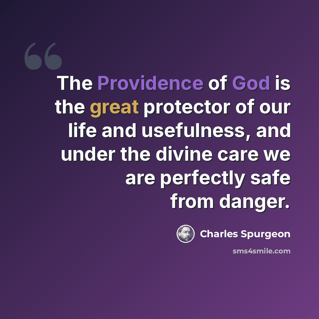 “The Providence of God is the great protector of our life and usefulness, and under the divine care we are perfectly safe from danger.” quote by Charles Spurgeon