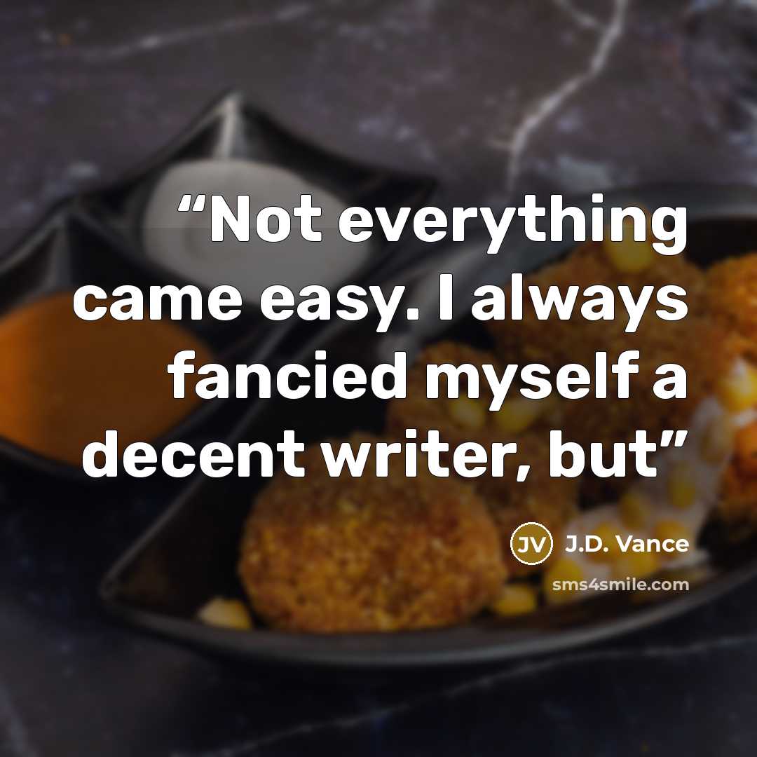 “Not everything came easy. I always fancied myself a decent writer, but” quote by J.D. Vance