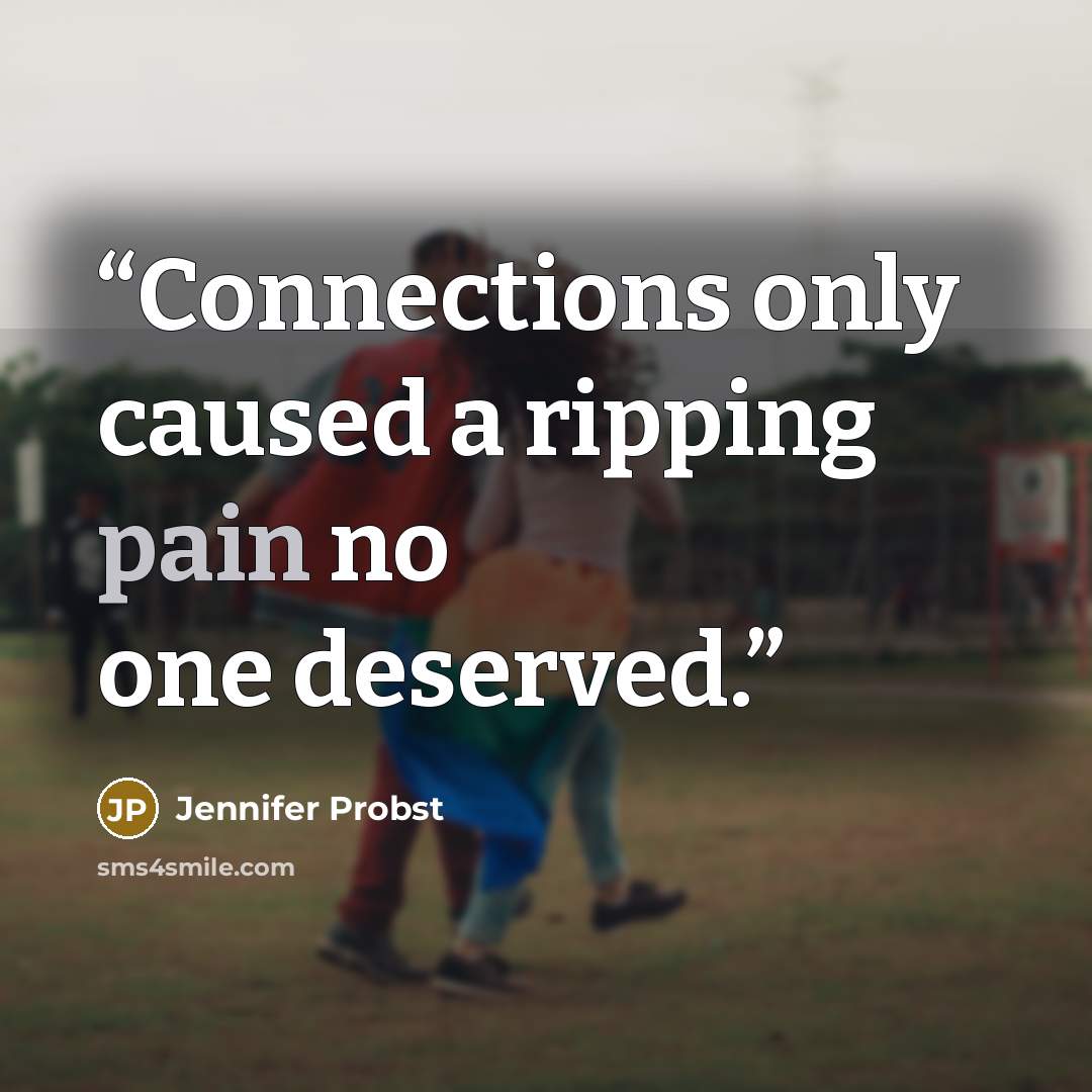 “Connections only caused a ripping pain no one deserved.” quote by Jennifer Probst