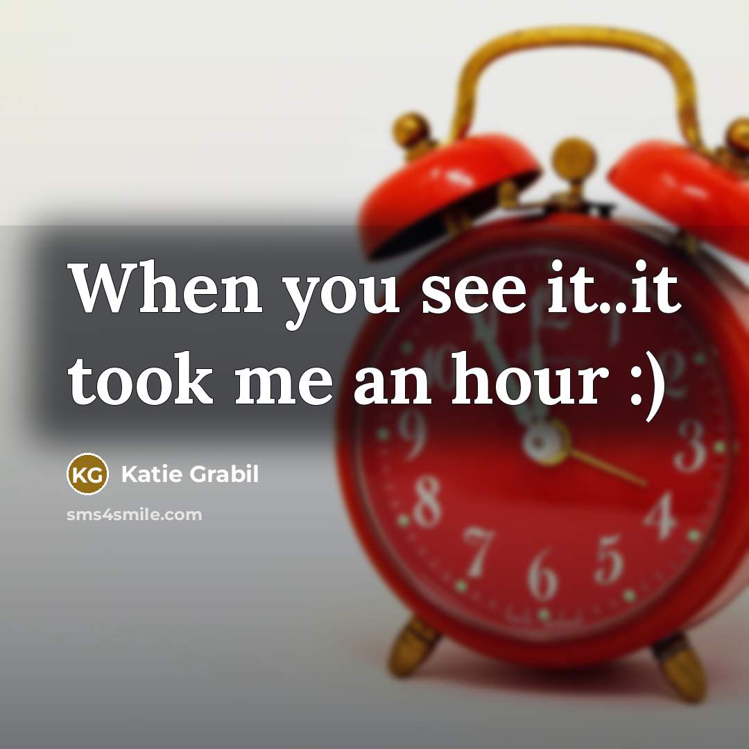 “When you see it..it took me an hour :)” quote by Katie Grabil