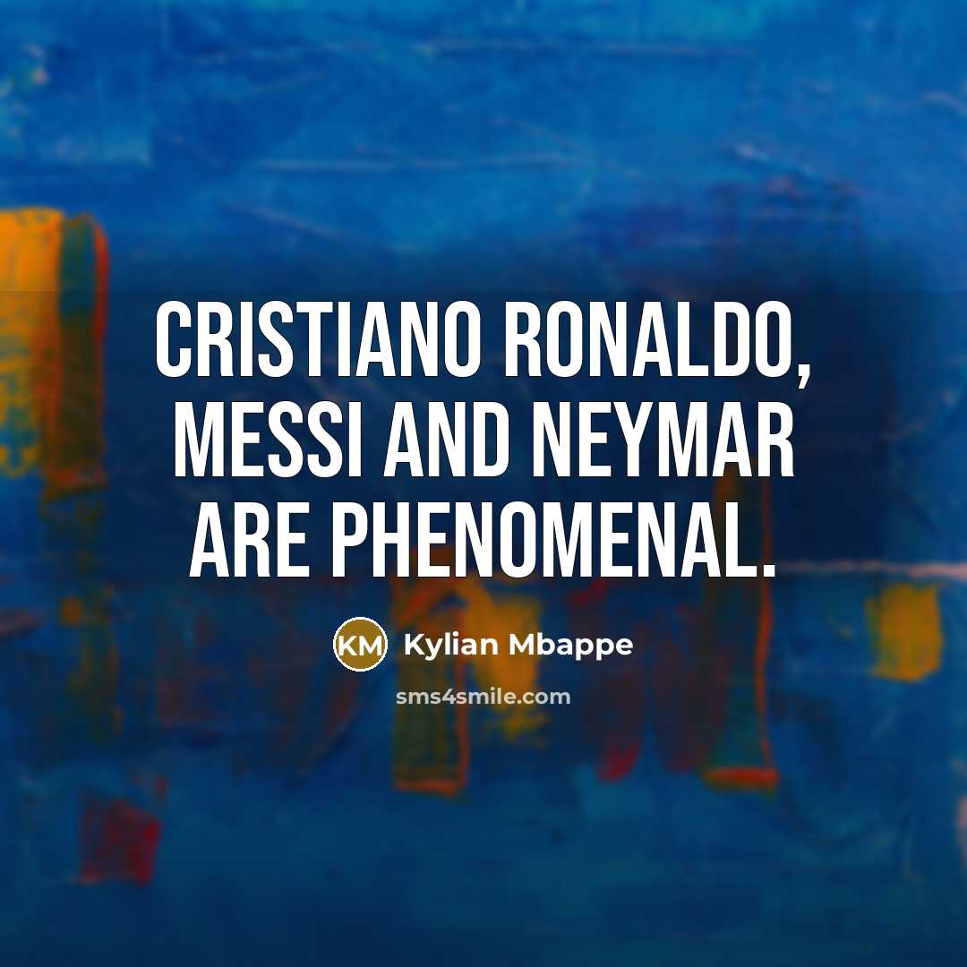 “Cristiano Ronaldo, Messi and Neymar are phenomenal.” quote by Kylian Mbappe