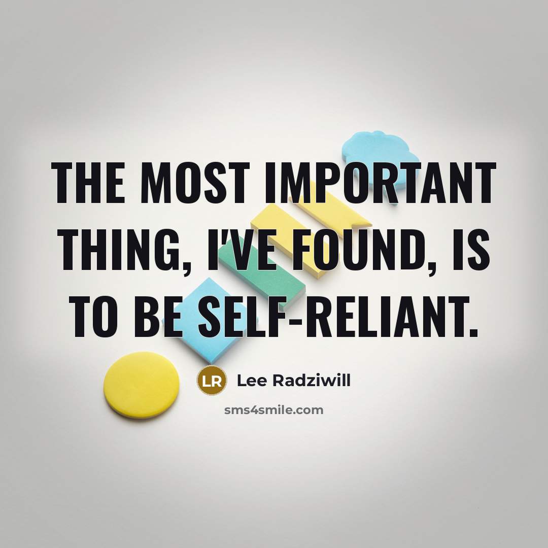 “The most important thing, I've found, is to be self-reliant.” quote by Lee Radziwill