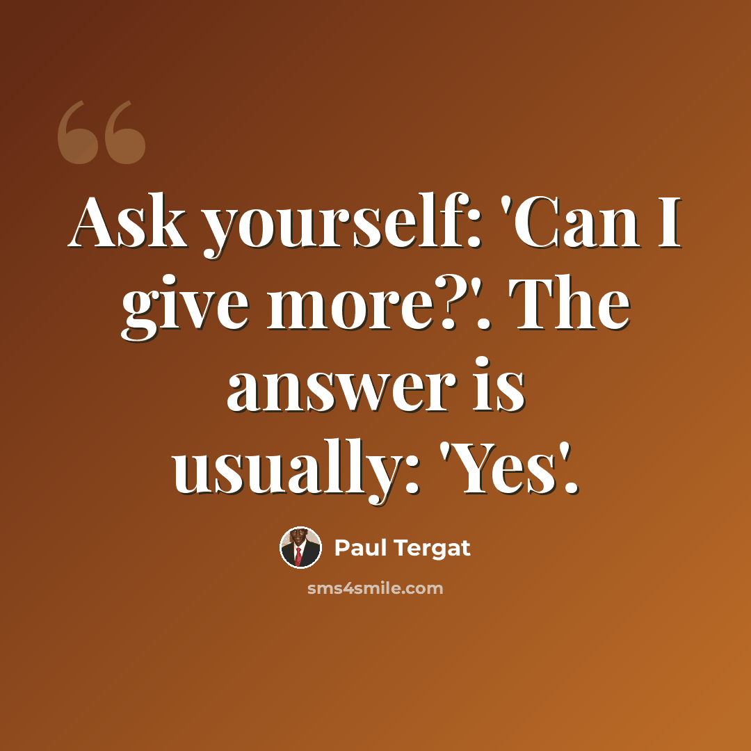 “Ask yourself: 'Can I give more?'. The answer is usually: 'Yes'.” quote by Paul Tergat